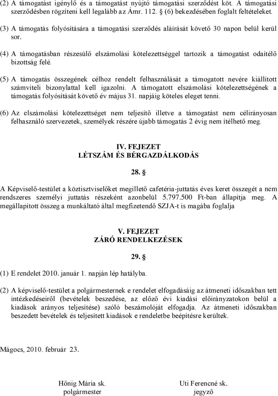 (5) A támogatás összegének célhoz rendelt felhasználását a támogatott nevére kiállított számviteli bizonylattal kell igazolni.