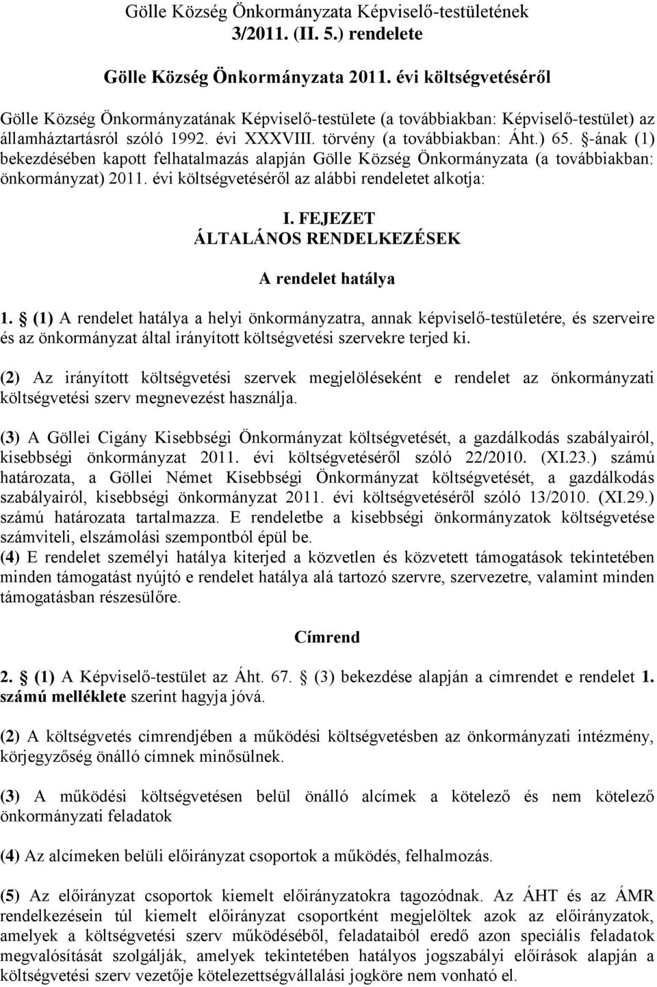 -ának (1) bekezdésében kapott felhatalmazás alapján Gölle Község Önkormányzata (a továbbiakban: önkormányzat) 2011. évi költségvetéséről az alábbi rendeletet alkotja: I.