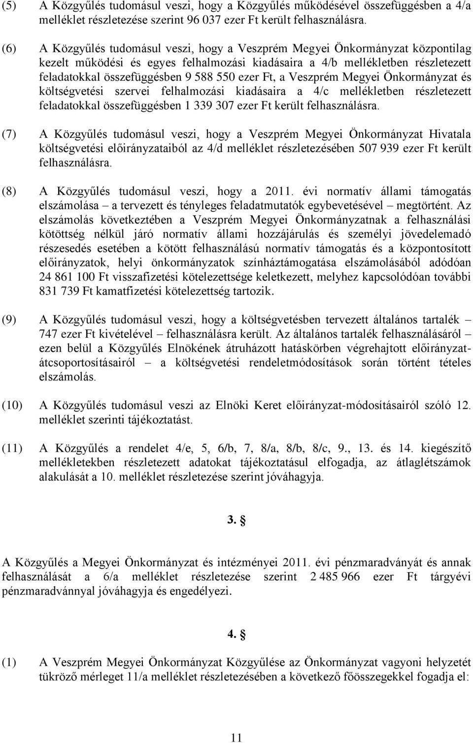 ezer Ft, a Veszprém Megyei Önkormányzat és költségvetési szervei felhalmozási kiadásaira a 4/c mellékletben részletezett feladatokkal összefüggésben 1 339 307 ezer Ft került felhasználásra.
