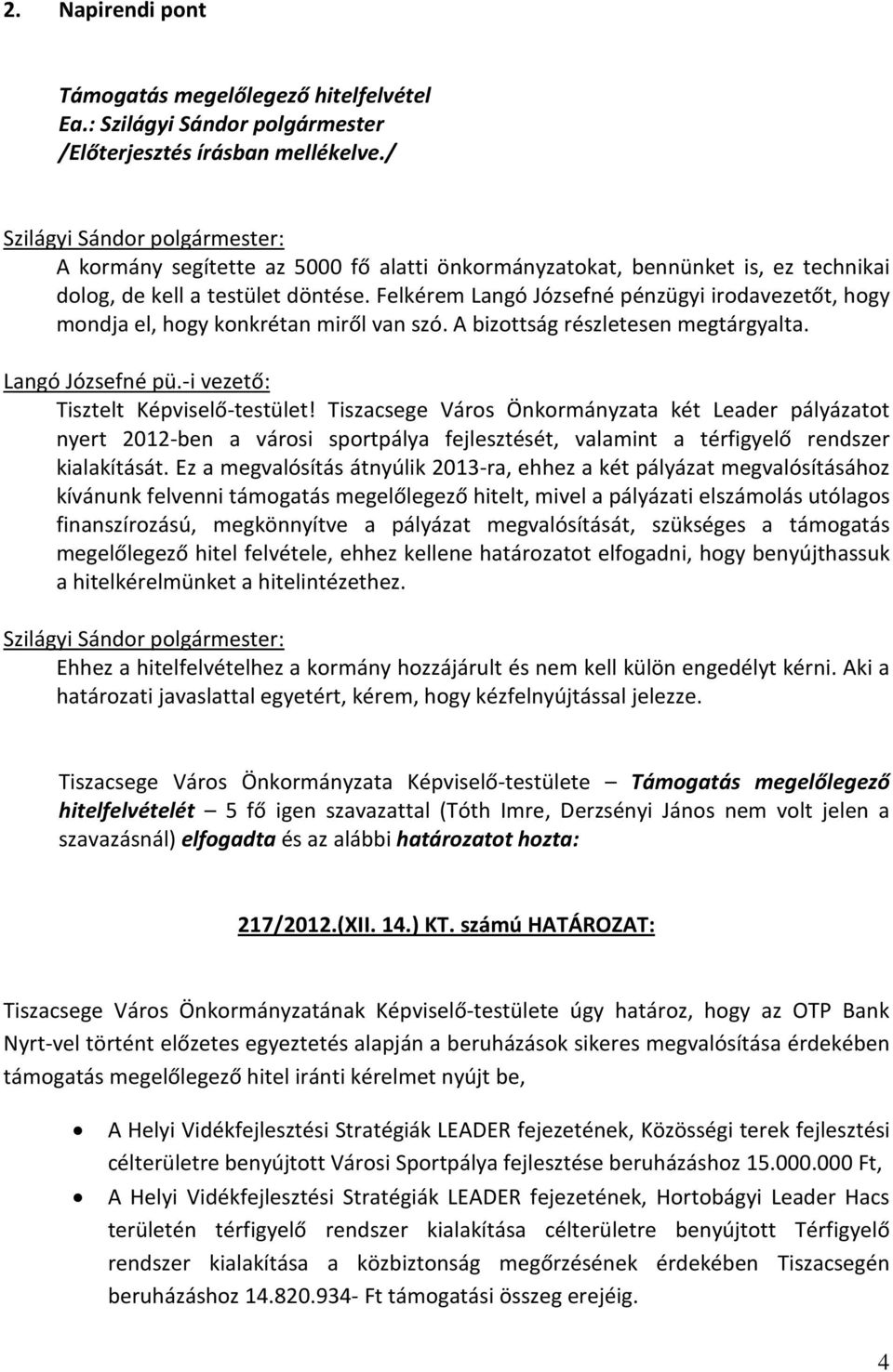 Tiszacsege Város Önkormányzata két Leader pályázatot nyert 2012-ben a városi sportpálya fejlesztését, valamint a térfigyelő rendszer kialakítását.