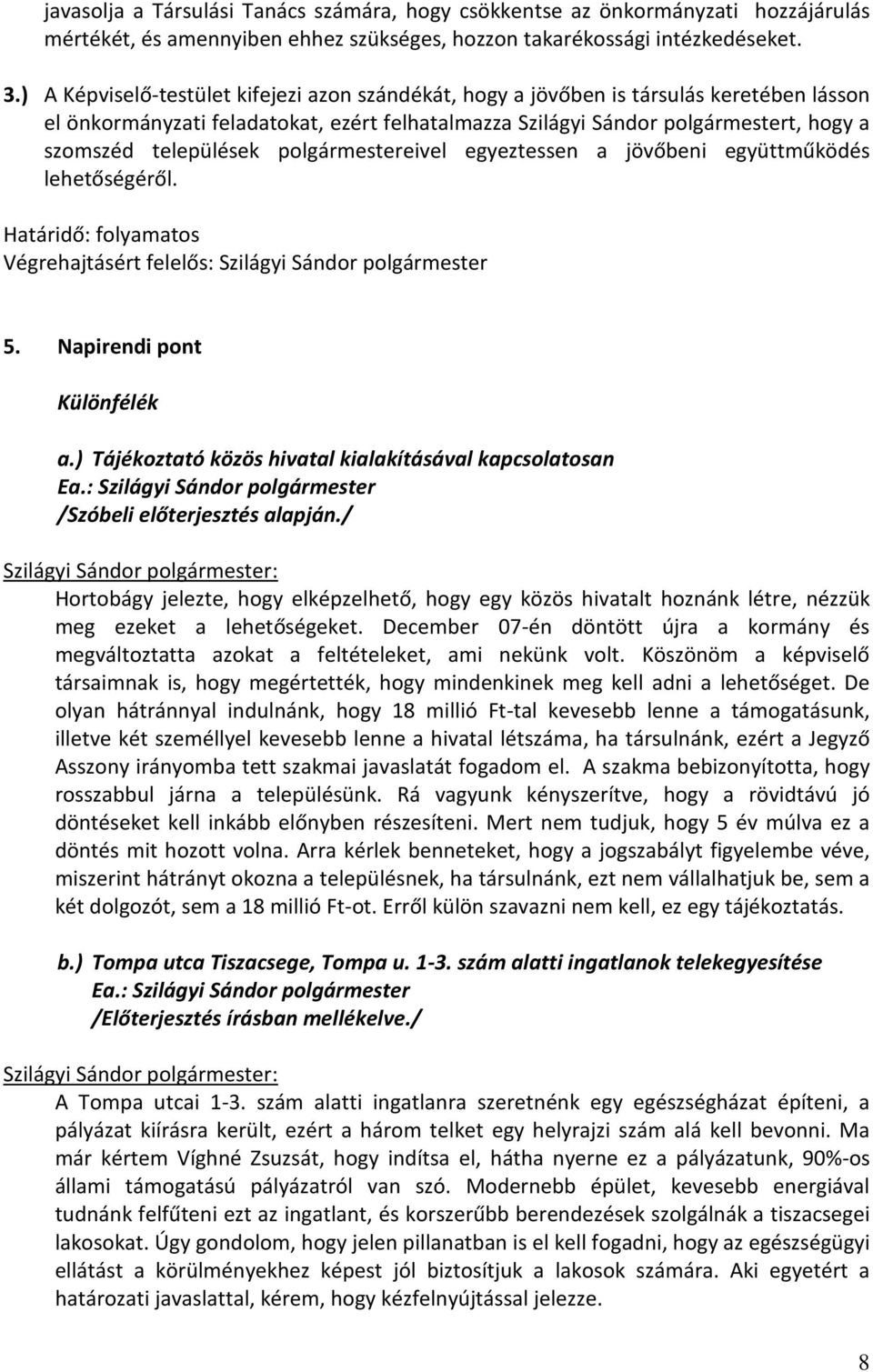 települések polgármestereivel egyeztessen a jövőbeni együttműködés lehetőségéről. Határidő: folyamatos Végrehajtásért felelős: Szilágyi Sándor polgármester 5. Napirendi pont Különfélék a.