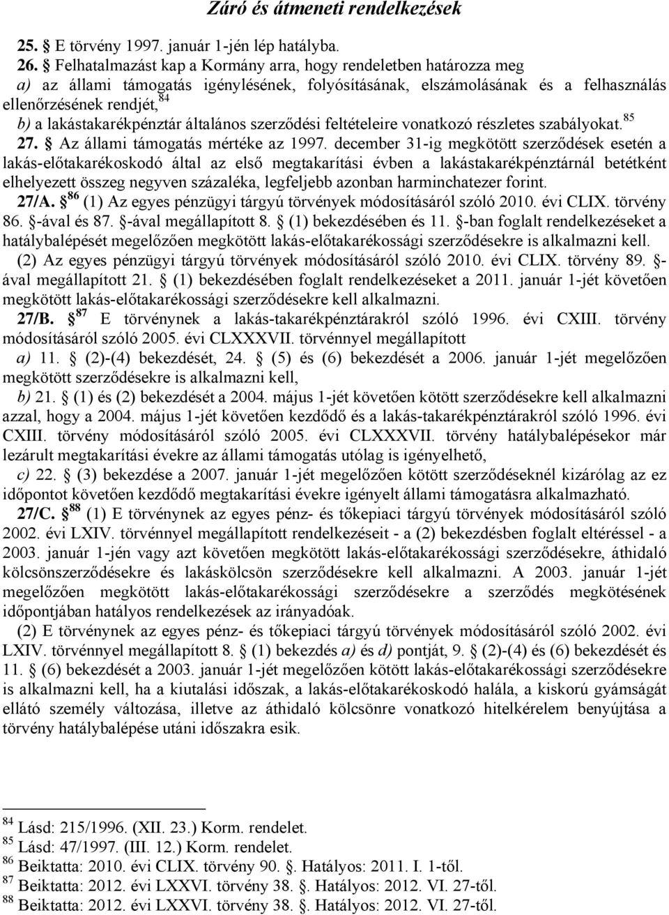 lakástakarékpénztár általános szerződési feltételeire vonatkozó részletes szabályokat. 85 27. Az állami támogatás mértéke az 1997.