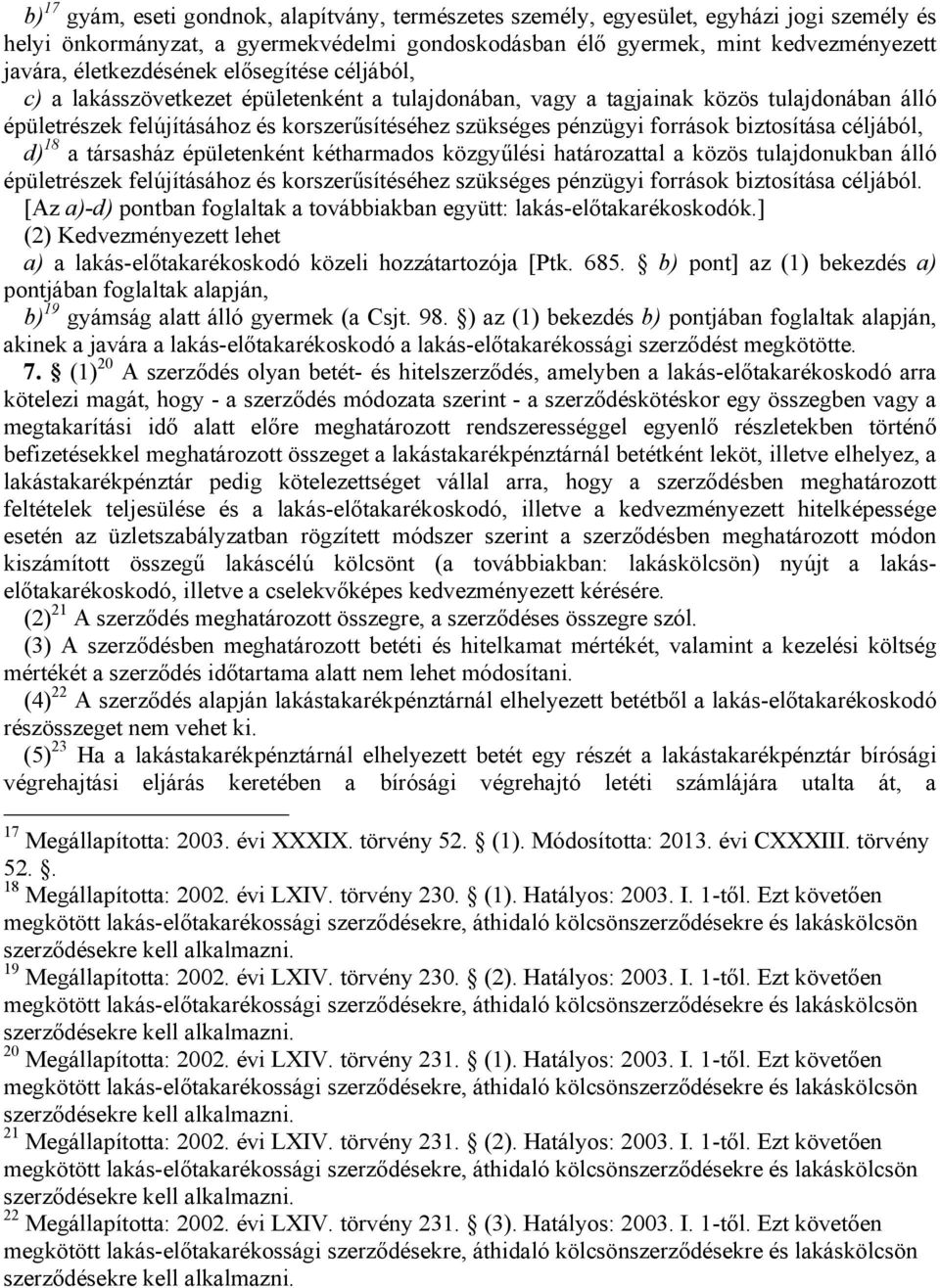 források biztosítása céljából, d) 18 a társasház épületenként kétharmados közgyűlési határozattal a közös tulajdonukban álló épületrészek felújításához és korszerűsítéséhez szükséges pénzügyi