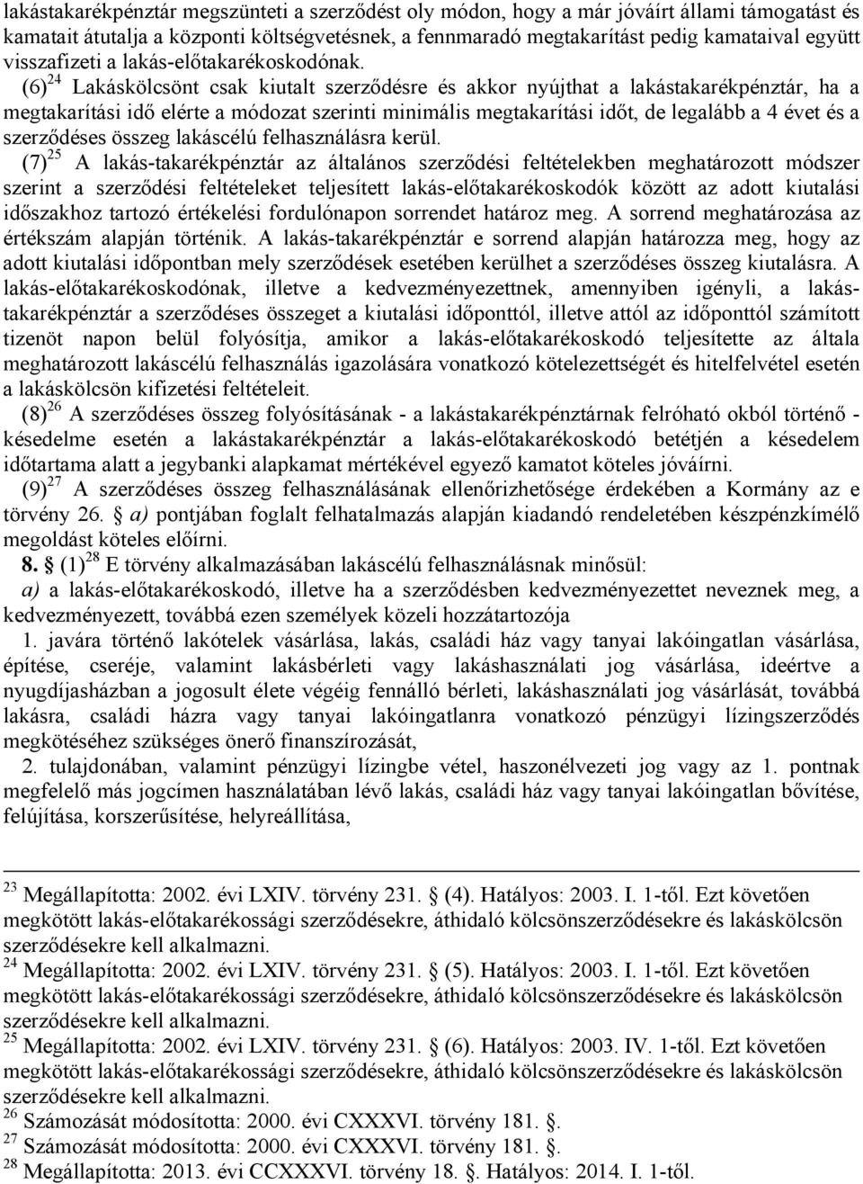 (6) 24 Lakáskölcsönt csak kiutalt szerződésre és akkor nyújthat a lakástakarékpénztár, ha a megtakarítási idő elérte a módozat szerinti minimális megtakarítási időt, de legalább a 4 évet és a