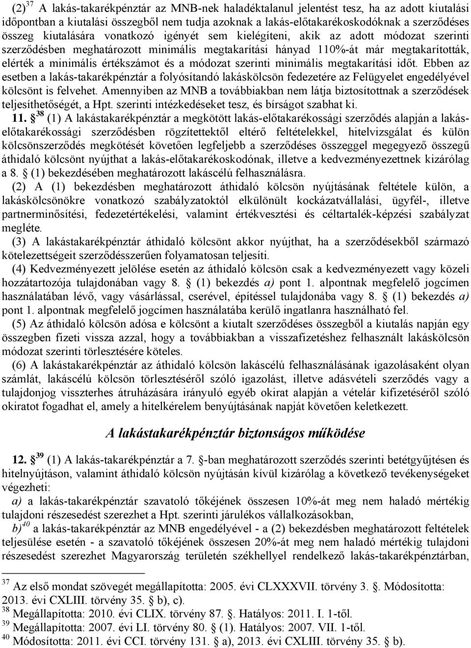 a módozat szerinti minimális megtakarítási időt. Ebben az esetben a lakás-takarékpénztár a folyósítandó lakáskölcsön fedezetére az Felügyelet engedélyével kölcsönt is felvehet.