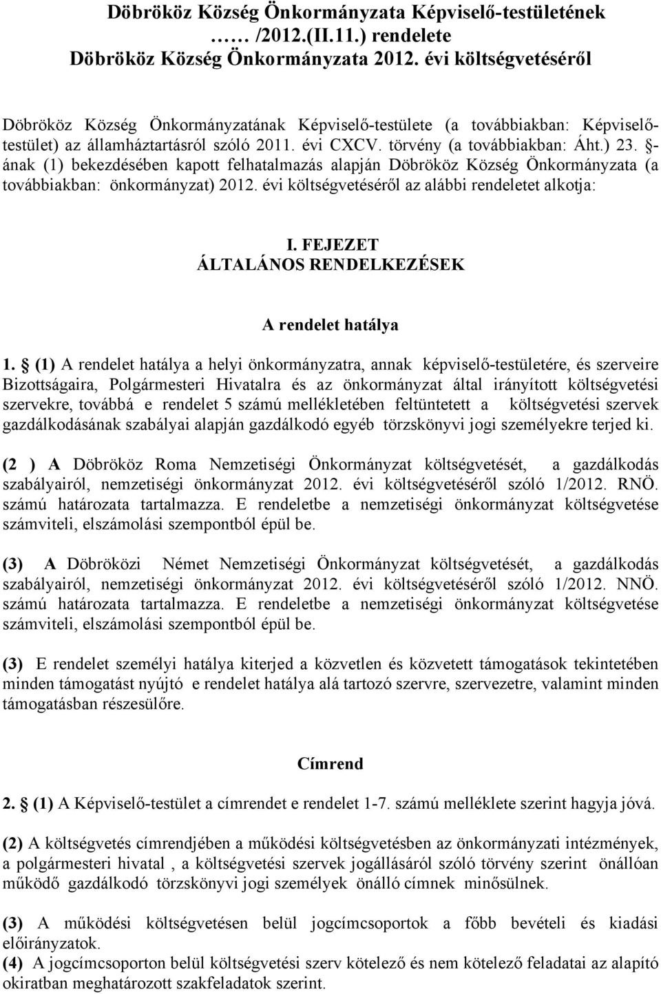 - ának (1) bekezdésében kapott felhatalmazás alapján Döbrököz Község Önkormányzata (a továbbiakban: önkormányzat) 2012. évi költségvetéséről az alábbi rendeletet alkotja: I.