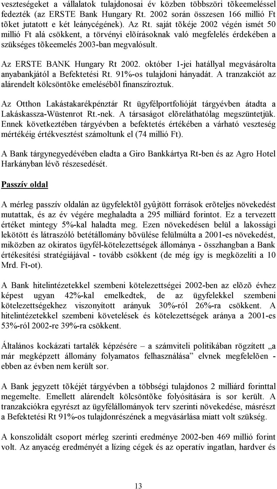 október 1-jei hatállyal megvásárolta anyabankjától a Befektetési Rt. 91%-os tulajdoni hányadát. A tranzakciót az alárendelt kölcsöntõke emelésébõl finanszíroztuk.