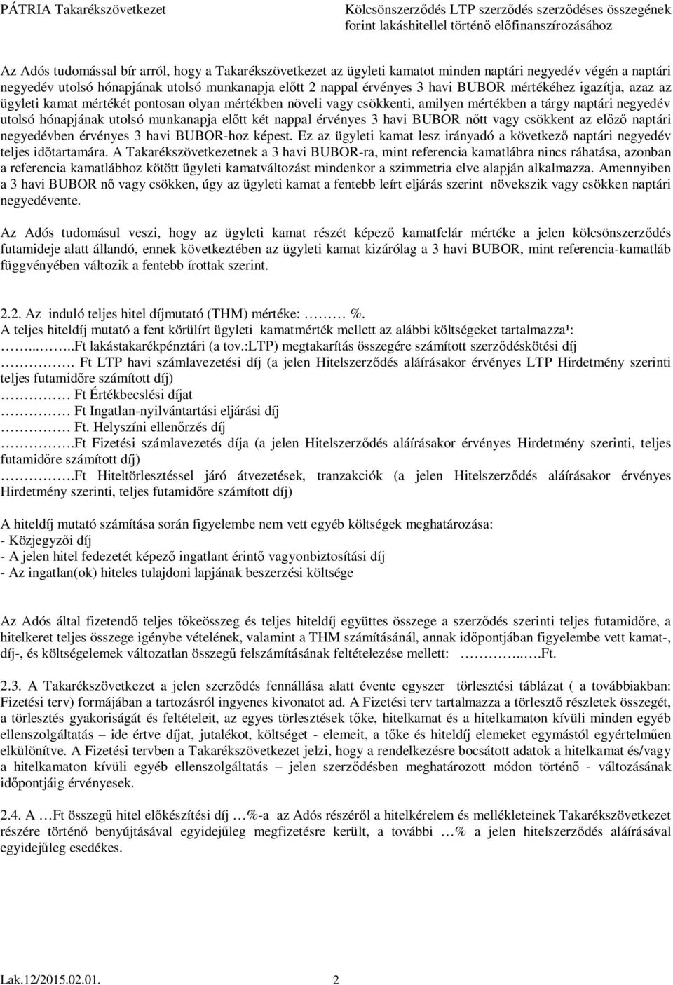 érvényes 3 havi BUBOR n tt vagy csökkent az el naptári negyedévben érvényes 3 havi BUBOR-hoz képest. Ez az ügyleti kamat lesz irányadó a következ naptári negyedév teljes id tartamára.