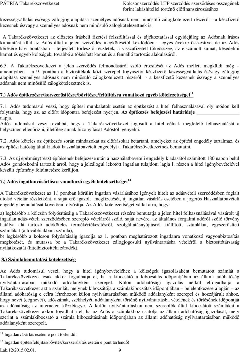 összesítve, de az Adós kérésére havi bontásban teljesített törleszt részletek, a visszafizetett t keösszeg, az elszámolt kamat, késedelmi kamat és egyéb költségek, továbbá a t késített kamat és a