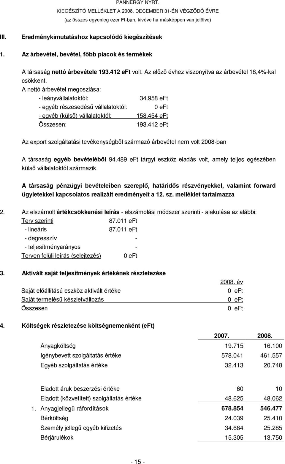 A nettó árbevétel megoszlása: - leányvállalatoktól: 34.958 eft - egyéb részesedésû vállalatoktól: 0 eft - egyéb (külsõ) vállalatoktól: 158.454 eft Összesen: 193.