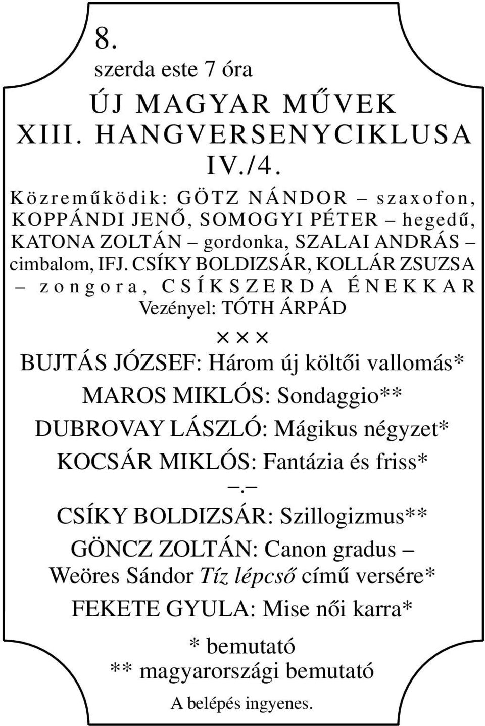 CSÍKY BOLDIZSÁR, KOLLÁR ZSUZSA z o n g o r a, C S Í K S Z E R D A É N E K K A R Vezényel: TÓTH ÁRPÁD BUJTÁS JÓZSEF: Három új költői vallomás* MAROS MIKLÓS: