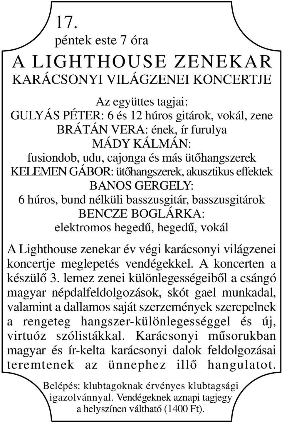 A Lighthouse zenekar év végi karácsonyi világzenei koncertje meglepetés vendégekkel. A koncerten a készülő 3.