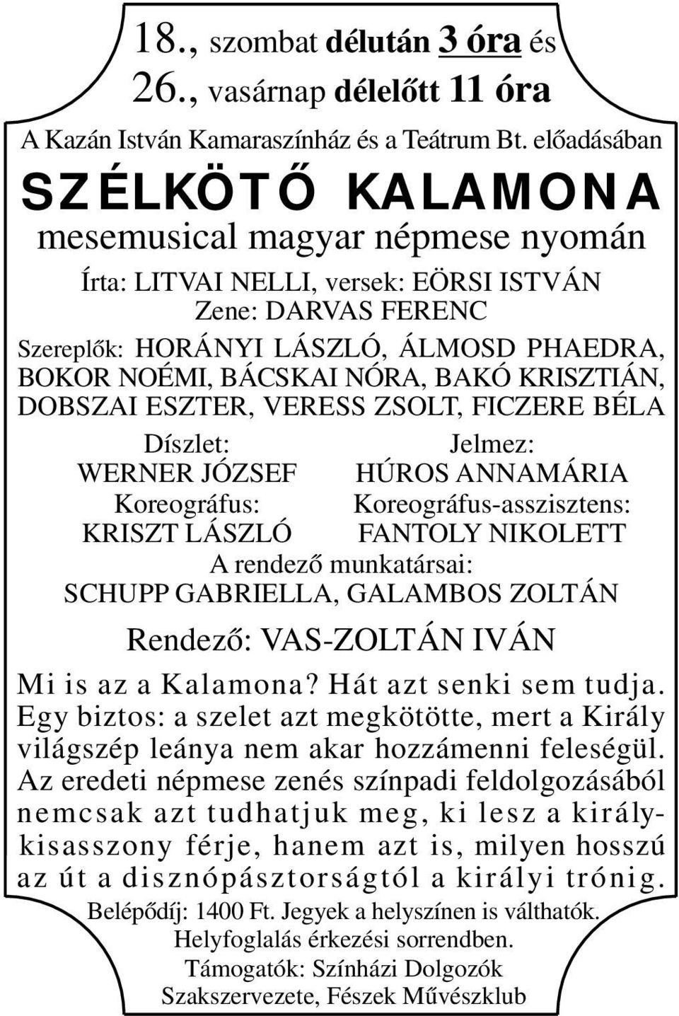 KRISZTIÁN, DOBSZAI ESZTER, VERESS ZSOLT, FICZERE BÉLA Díszlet: Jelmez: WERNER JÓZSEF HÚROS ANNAMÁRIA Koreográfus: Koreográfus-asszisztens: KRISZT LÁSZLÓ FANTOLY NIKOLETT A rendező munkatársai: SCHUPP