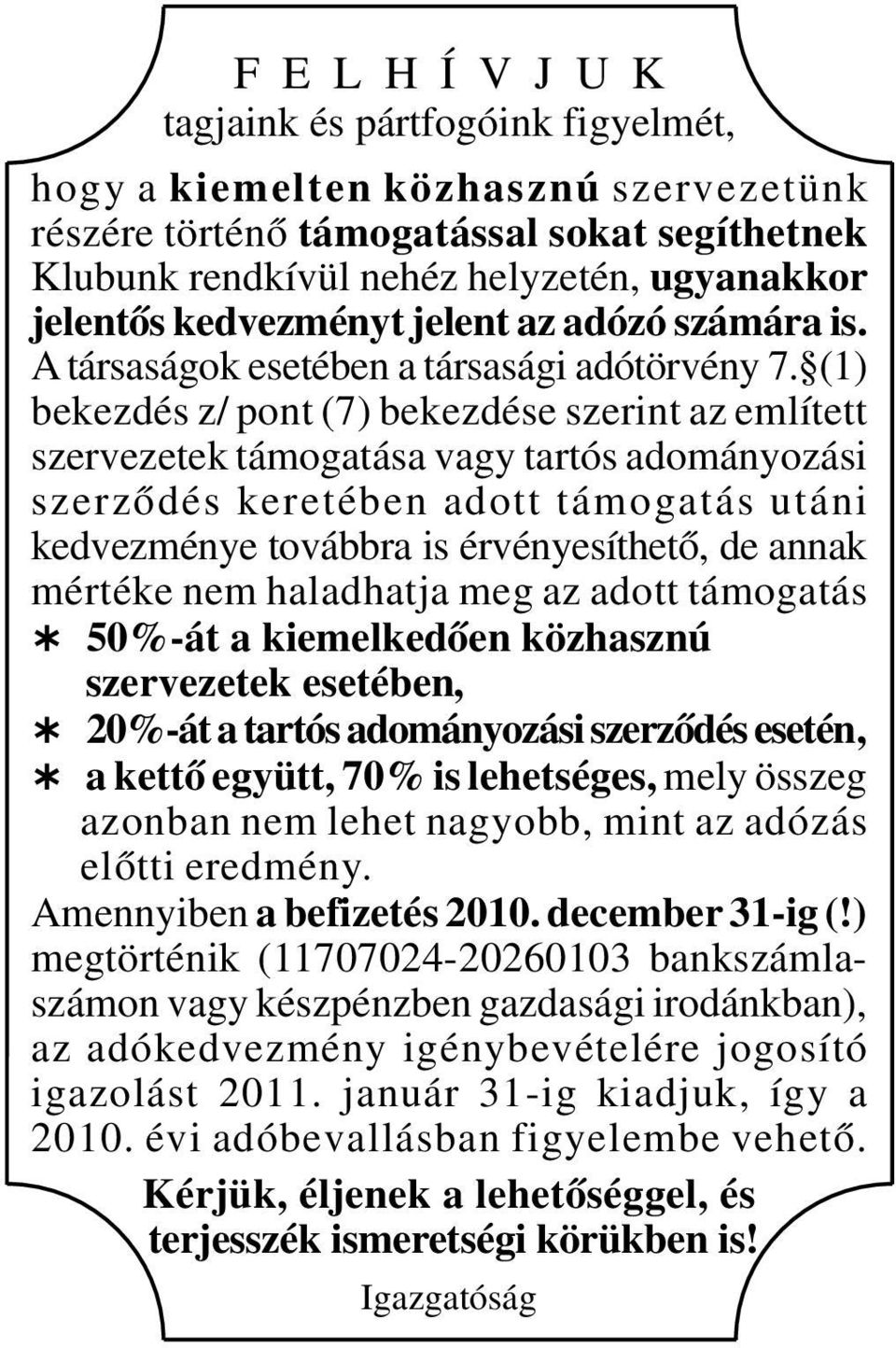 (1) bekezdés z/ pont (7) bekezdése szerint az említett szervezetek támogatása vagy tartós adományozási szerződés keretében adott támogatás utáni kedvezménye továbbra is érvényesíthető, de annak