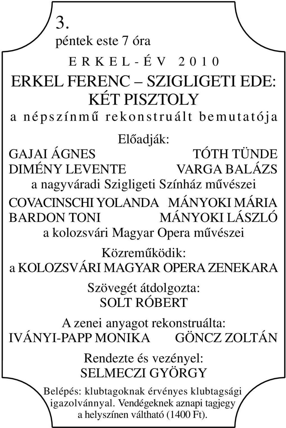 művészei Közreműködik: a KOLOZSVÁRI MAGYAR OPERA ZENEKARA Szövegét átdolgozta: SOLT RÓBERT A zenei anyagot rekonstruálta: IVÁNYI-PAPP MONIKA GÖNCZ ZOLTÁN