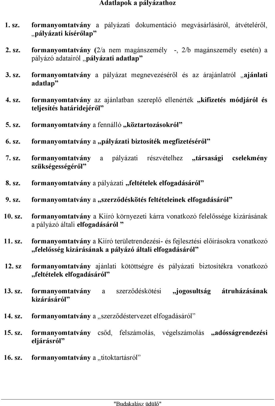 sz. formanyomtatvány a pályázati biztosíték megfizetéséről 7. sz. formanyomtatvány a pályázati részvételhez társasági cselekmény szükségességéről 8. sz. formanyomtatvány a pályázati feltételek elfogadásáról 9.