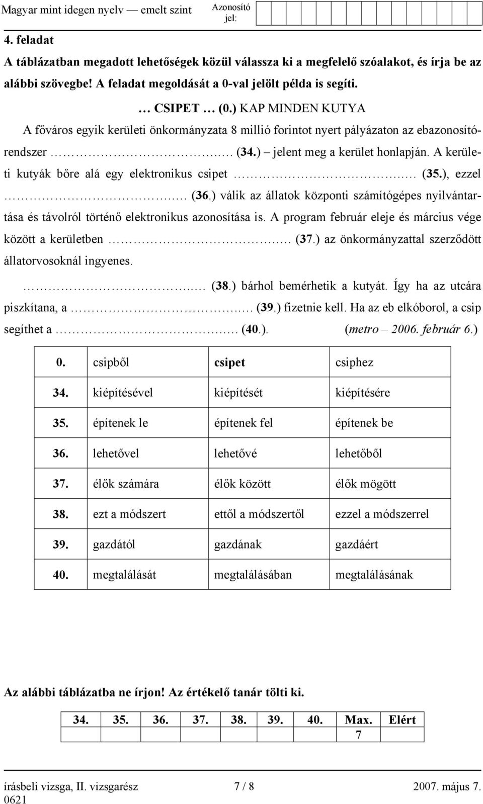 A kerületi kutyák bőre alá egy elektronikus csipet.. (35.), ezzel.. (36.) válik az állatok központi számítógépes nyilvántartása és távolról történő elektronikus azonosítása is.