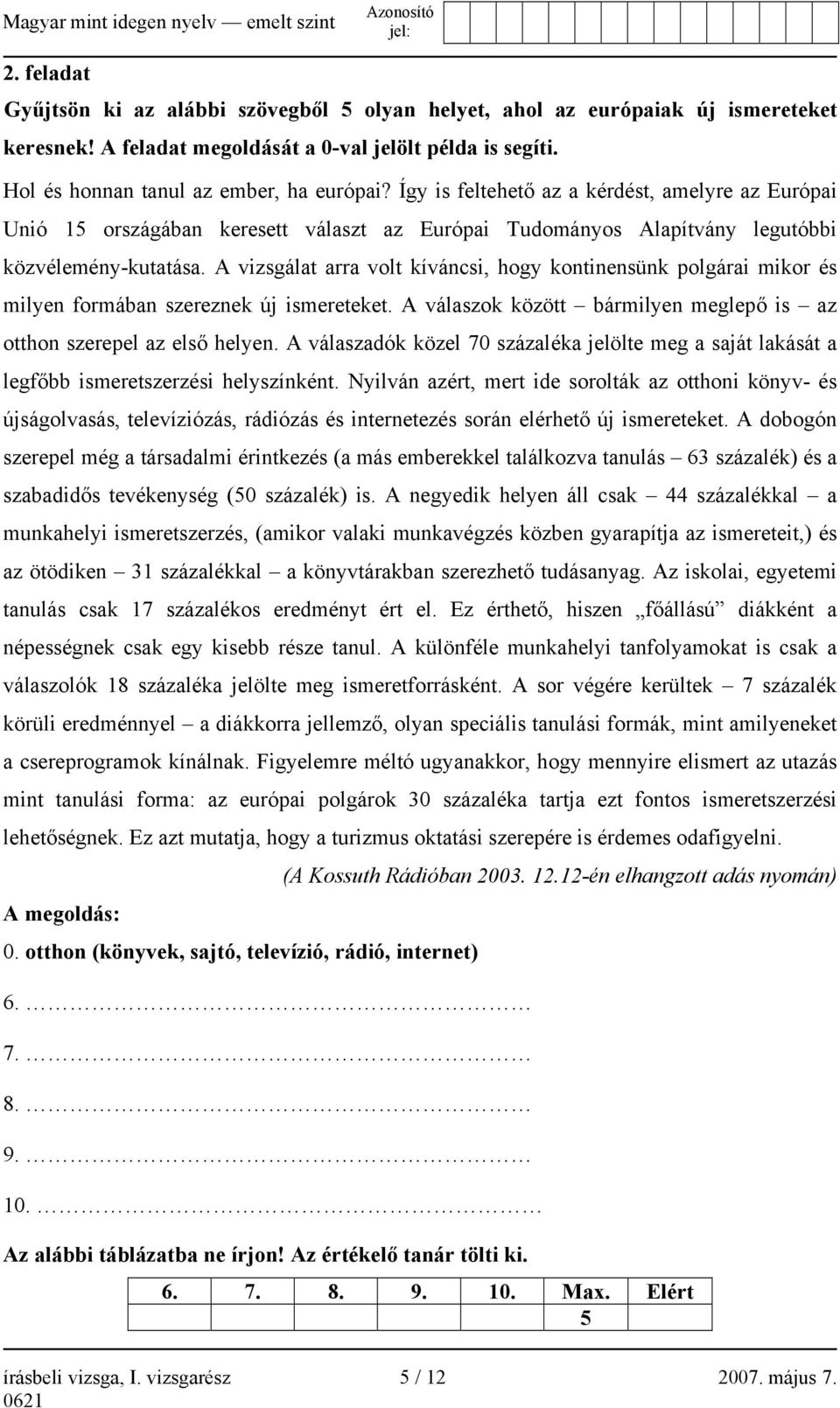 A vizsgálat arra volt kíváncsi, hogy kontinensünk polgárai mikor és milyen formában szereznek új ismereteket. A válaszok között bármilyen meglepő is az otthon szerepel az első helyen.