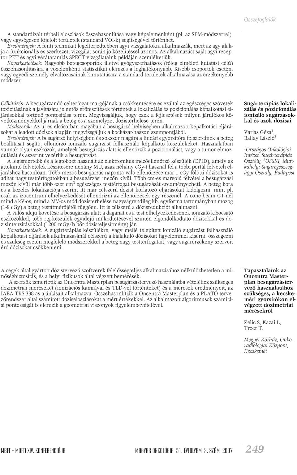 Az alkalmazást saját agyi receptor PET és agyi vérátáramlás SPECT vizsgálataink példáján szemléltetjük.