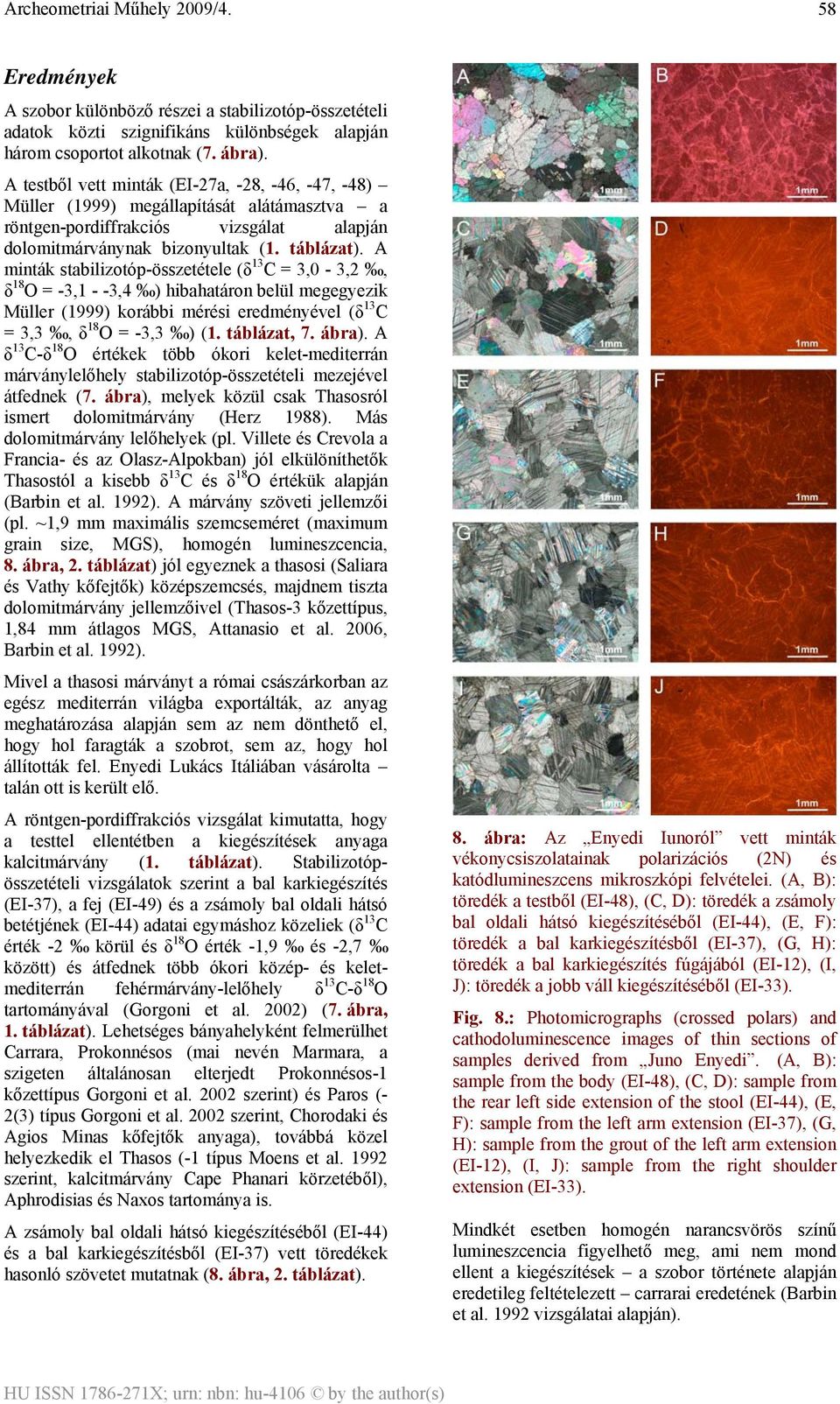 A minták stabilizotóp-összetétele (δ 13 C = 3,0-3,2, δ 18 O = -3,1 - -3,4 ) hibahatáron belül megegyezik Müller (1999) korábbi mérési eredményével (δ 13 C = 3,3, δ 18 O = -3,3 ) (1. táblázat, 7.