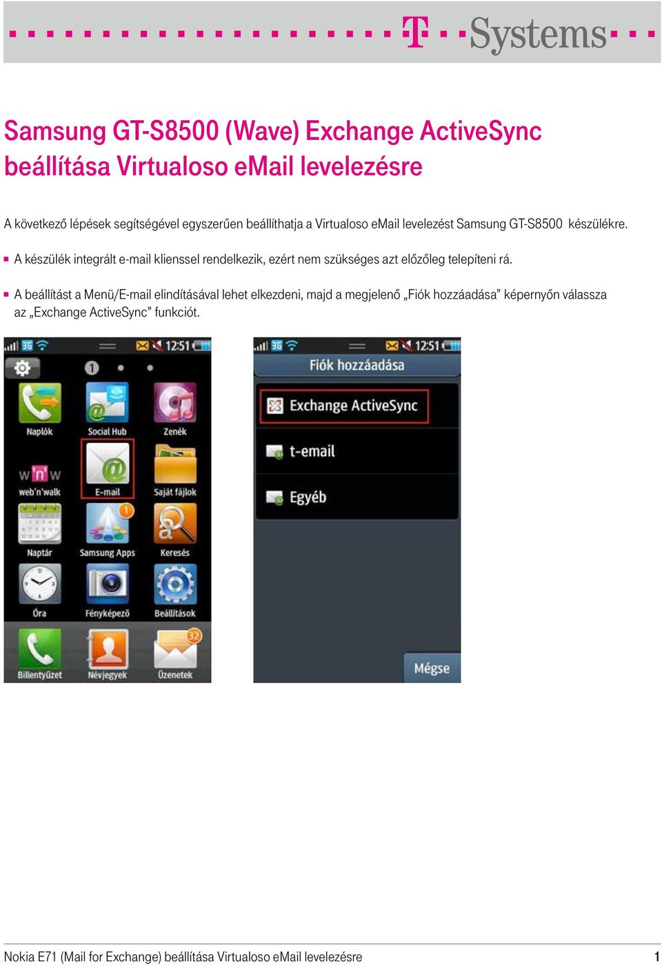 A készülék integrált e-mail klienssel rendelkezik, ezért nem szükséges azt elôzôleg telepíteni rá.