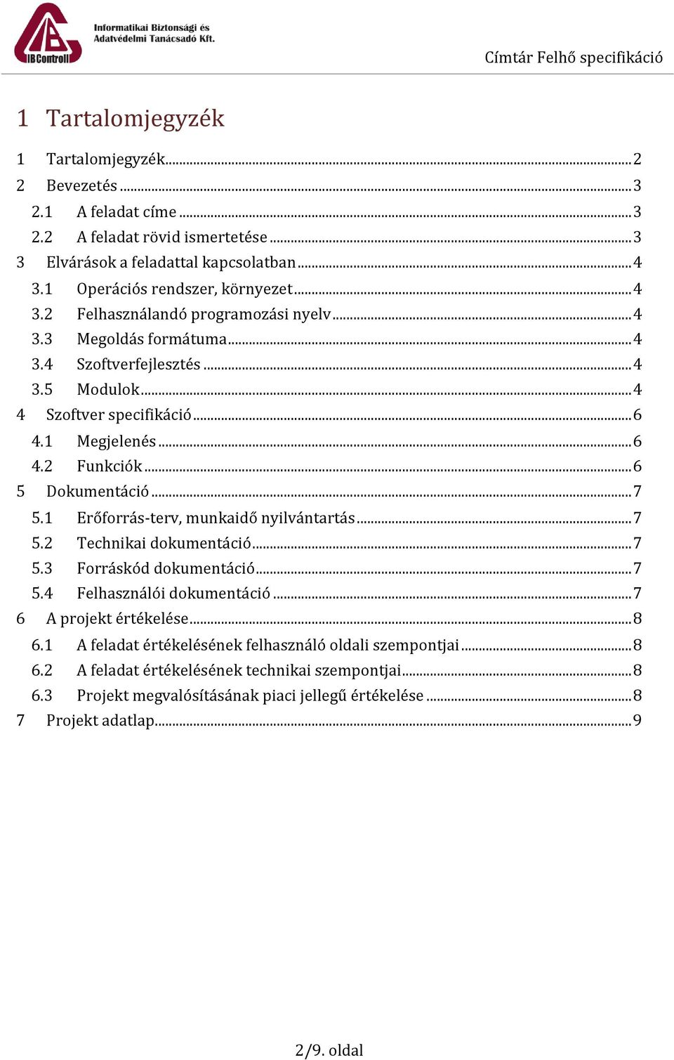 .. 6 5 Dokumentáció... 7 5.1 Erőforrás-terv, munkaidő nyilvántartás... 7 5.2 Technikai dokumentáció... 7 5.3 Forráskód dokumentáció... 7 5.4 Felhasználói dokumentáció... 7 6 A projekt értékelése.