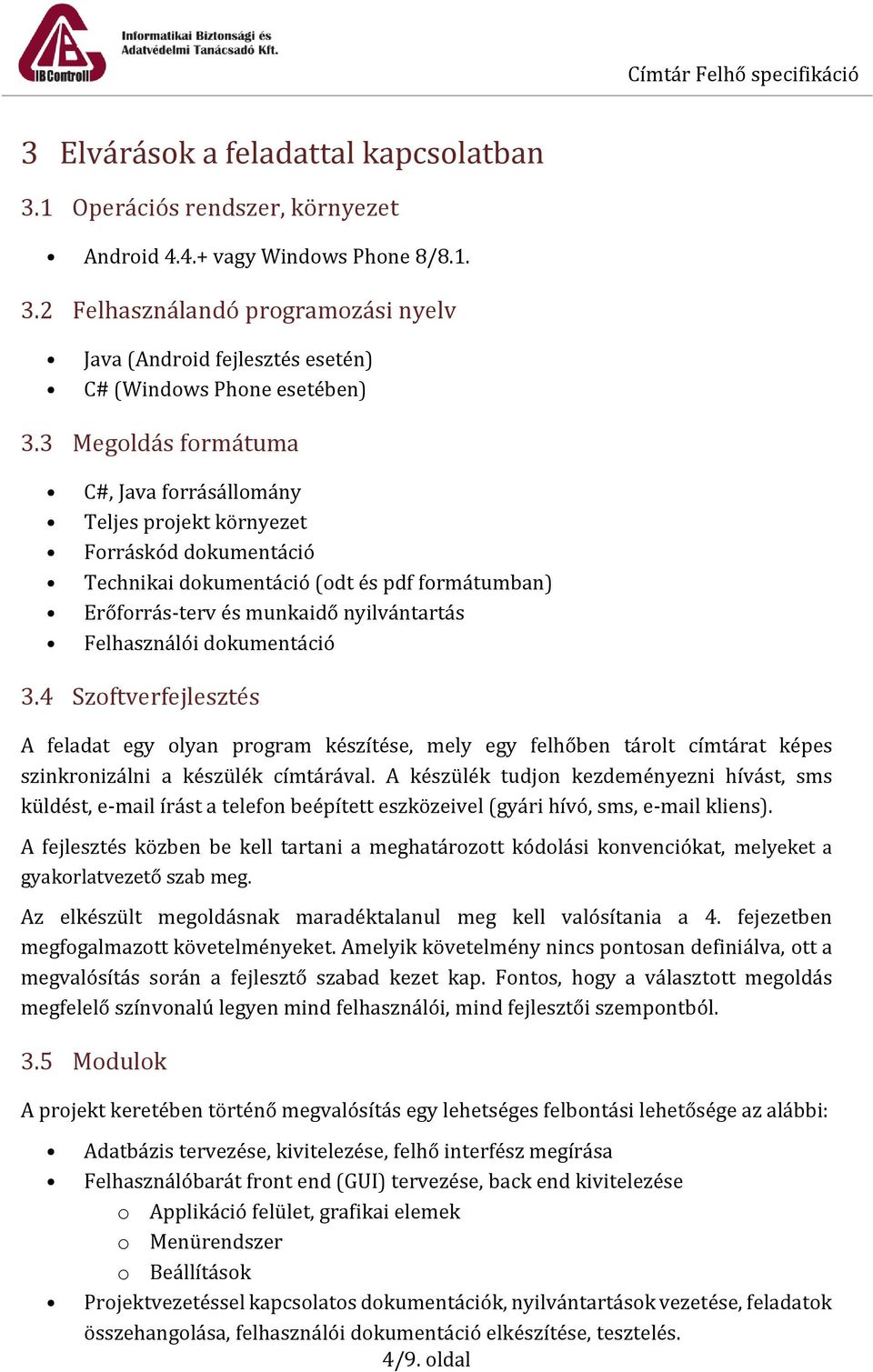 dokumentáció 3.4 Szoftverfejlesztés A feladat egy olyan program készítése, mely egy felhőben tárolt címtárat képes szinkronizálni a készülék címtárával.