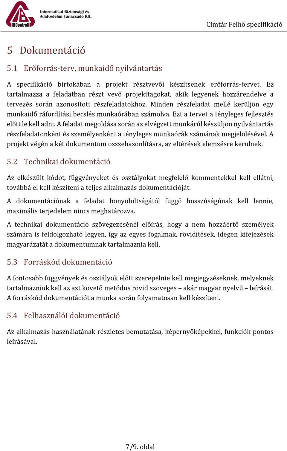 Minden részfeladat mellé kerüljön egy munkaidő ráfordítási becslés munkaórában számolva. Ezt a tervet a tényleges fejlesztés előtt le kell adni.