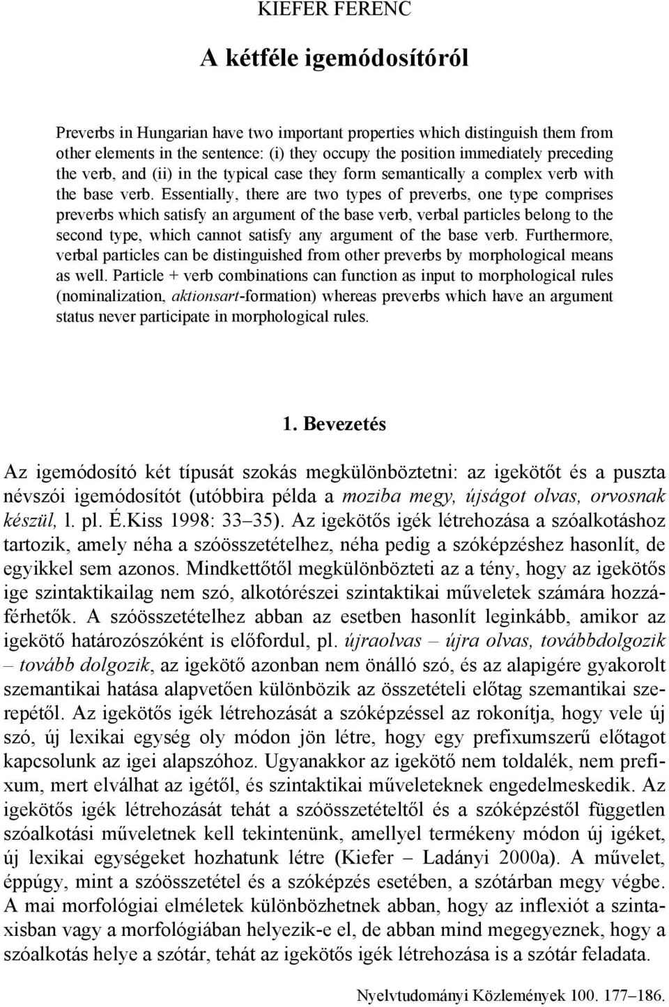 Essentially, there are two types of preverbs, one type comprises preverbs which satisfy an argument of the base verb, verbal particles belong to the second type, which cannot satisfy any argument of