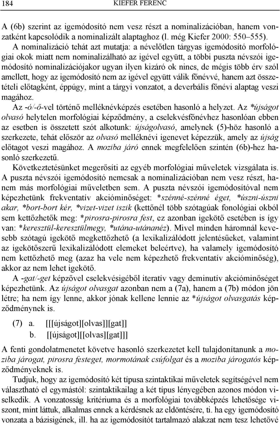 kizáró ok nincs, de mégis több érv szól amellett, hogy az igemódosító nem az igével együtt válik főnévvé, hanem azt összetételi előtagként, éppúgy, mint a tárgyi vonzatot, a deverbális főnévi alaptag