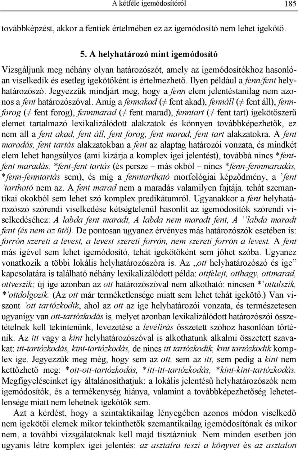 Ilyen például a fenn/fent helyhatározószó. Jegyezzük mindjárt meg, hogy a fenn elem jelentéstanilag nem azonos a fent határozószóval.