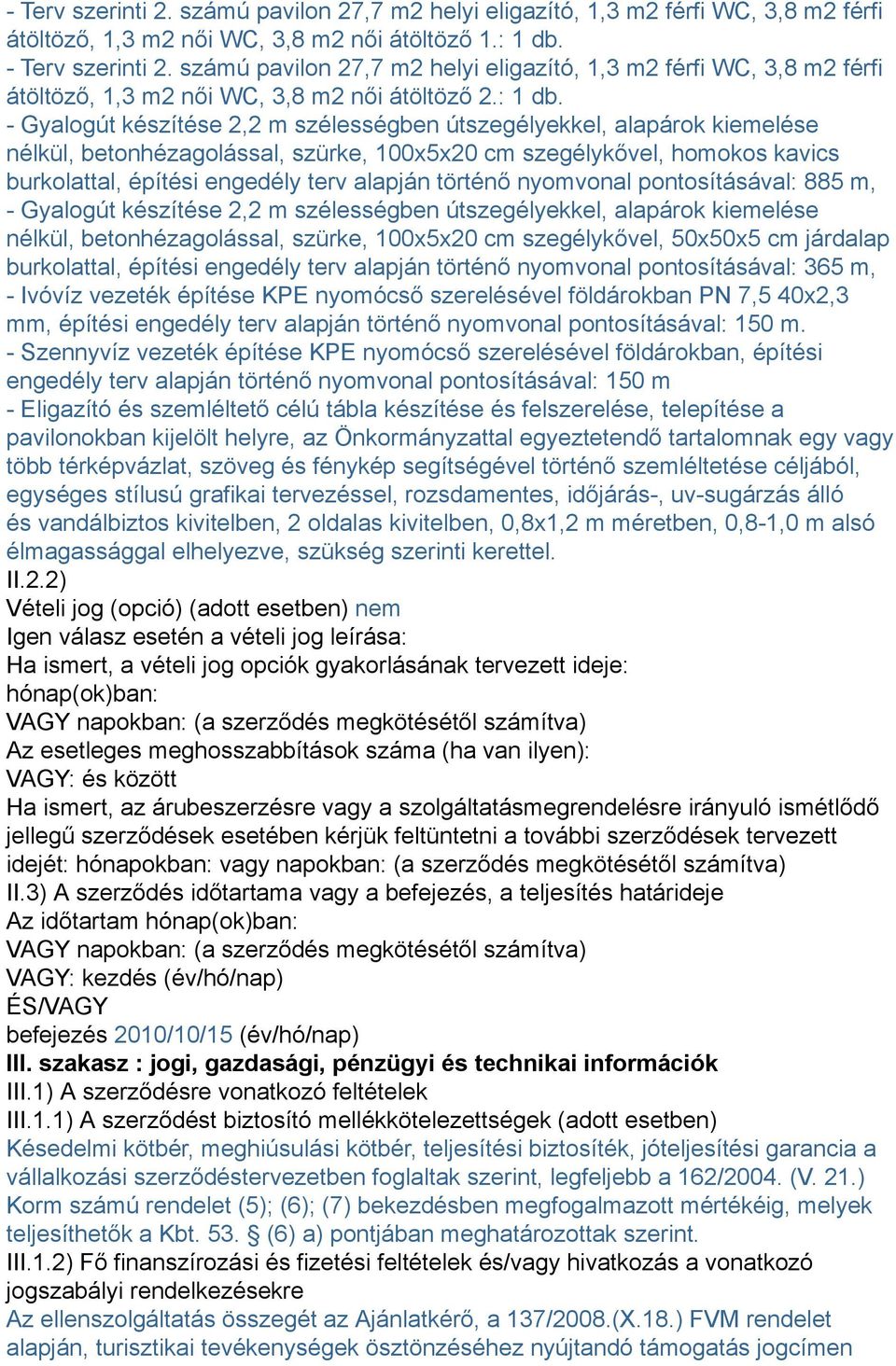 - Gyalogút készítése 2,2 m szélességben útszegélyekkel, alapárok kiemelése nélkül, betonhézagolással, szürke, 100x5x20 cm szegélykővel, homokos kavics burkolattal, építési engedély terv alapján