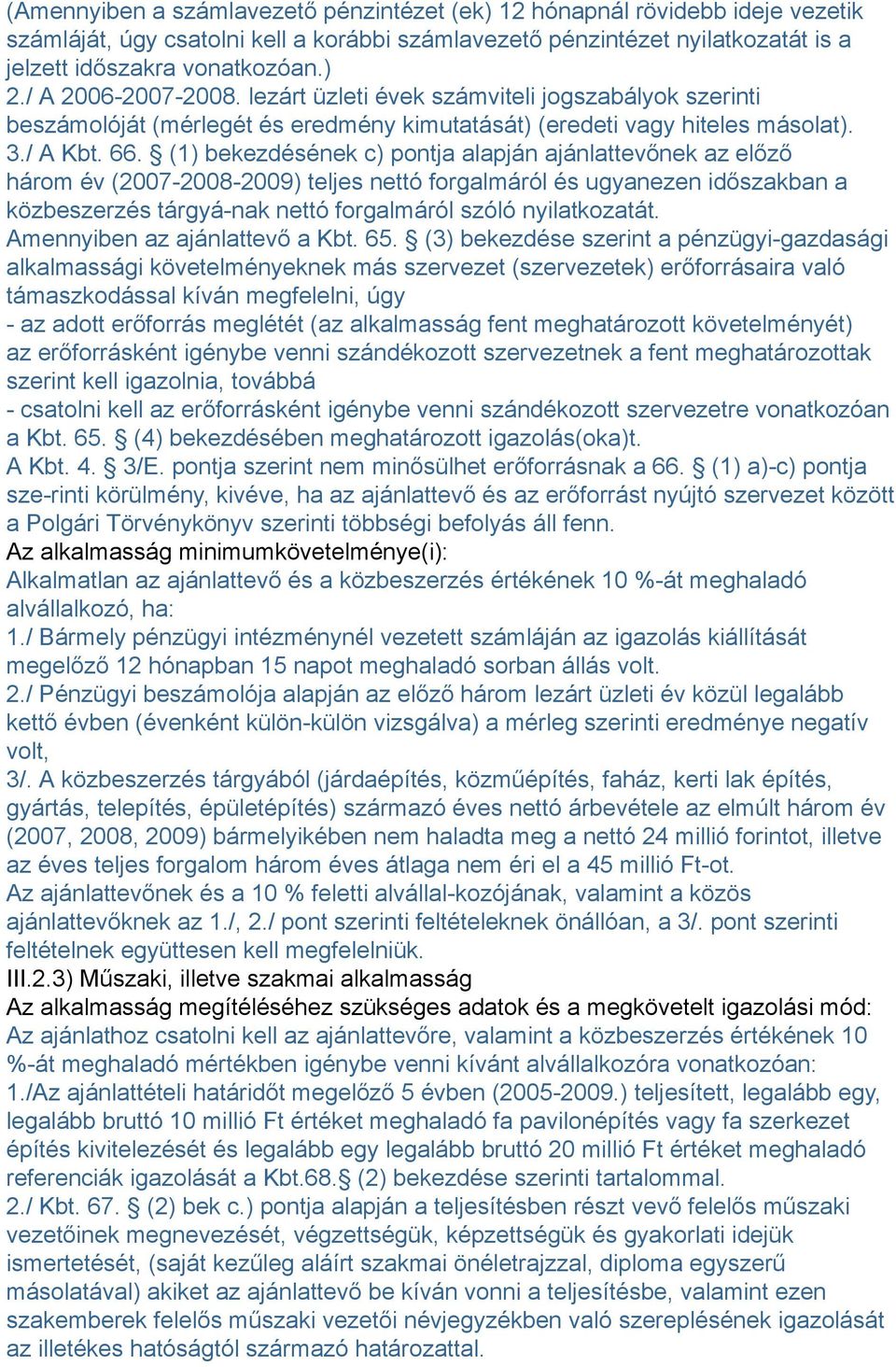 (1) bekezdésének c) pontja alapján ajánlattevőnek az előző három év (2007-2008-2009) teljes nettó forgalmáról és ugyanezen időszakban a közbeszerzés tárgyá-nak nettó forgalmáról szóló nyilatkozatát.