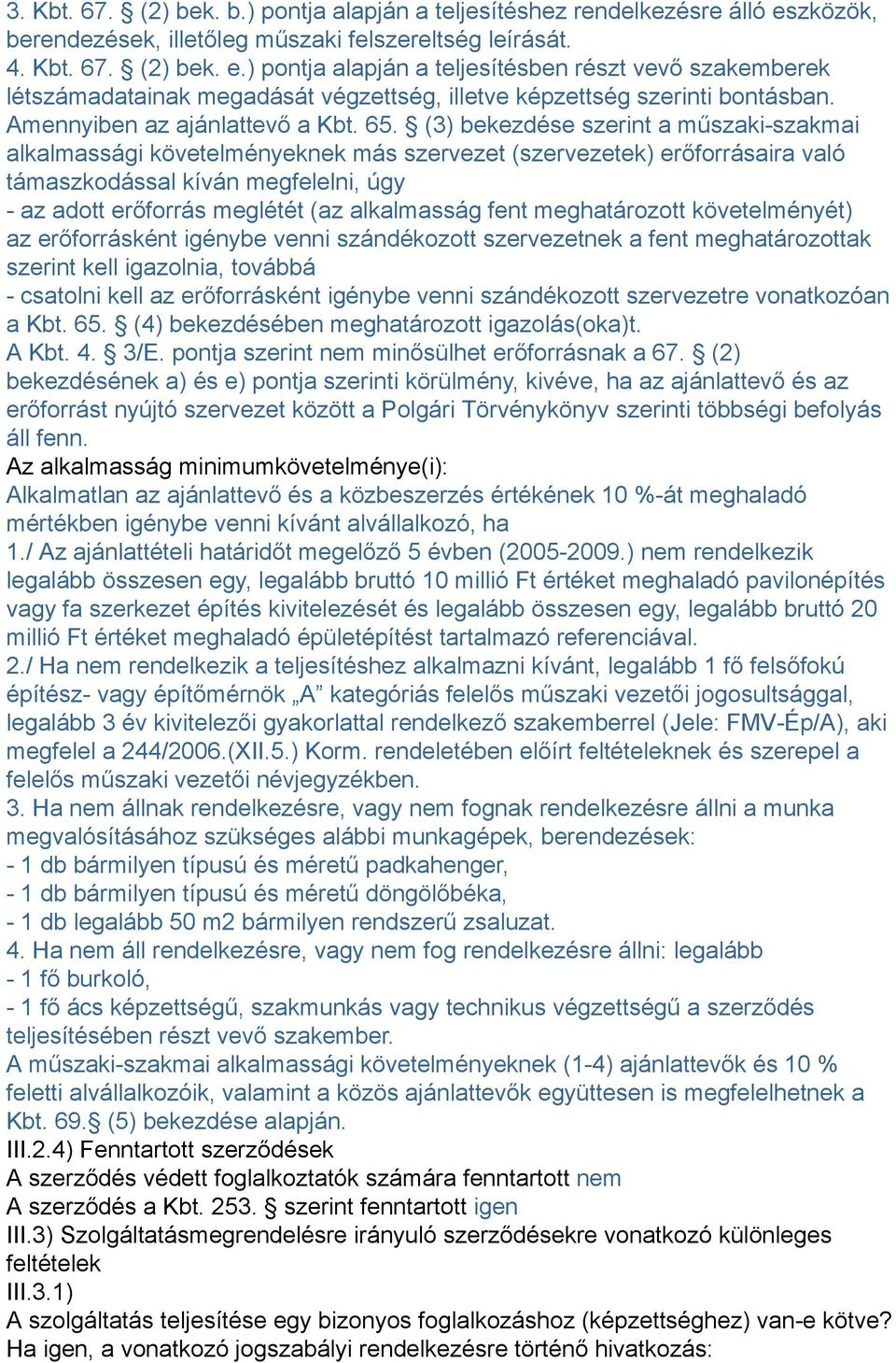 ) pontja alapján a teljesítésben részt vevő szakemberek létszámadatainak megadását végzettség, illetve képzettség szerinti bontásban. Amennyiben az ajánlattevő a Kbt. 65.