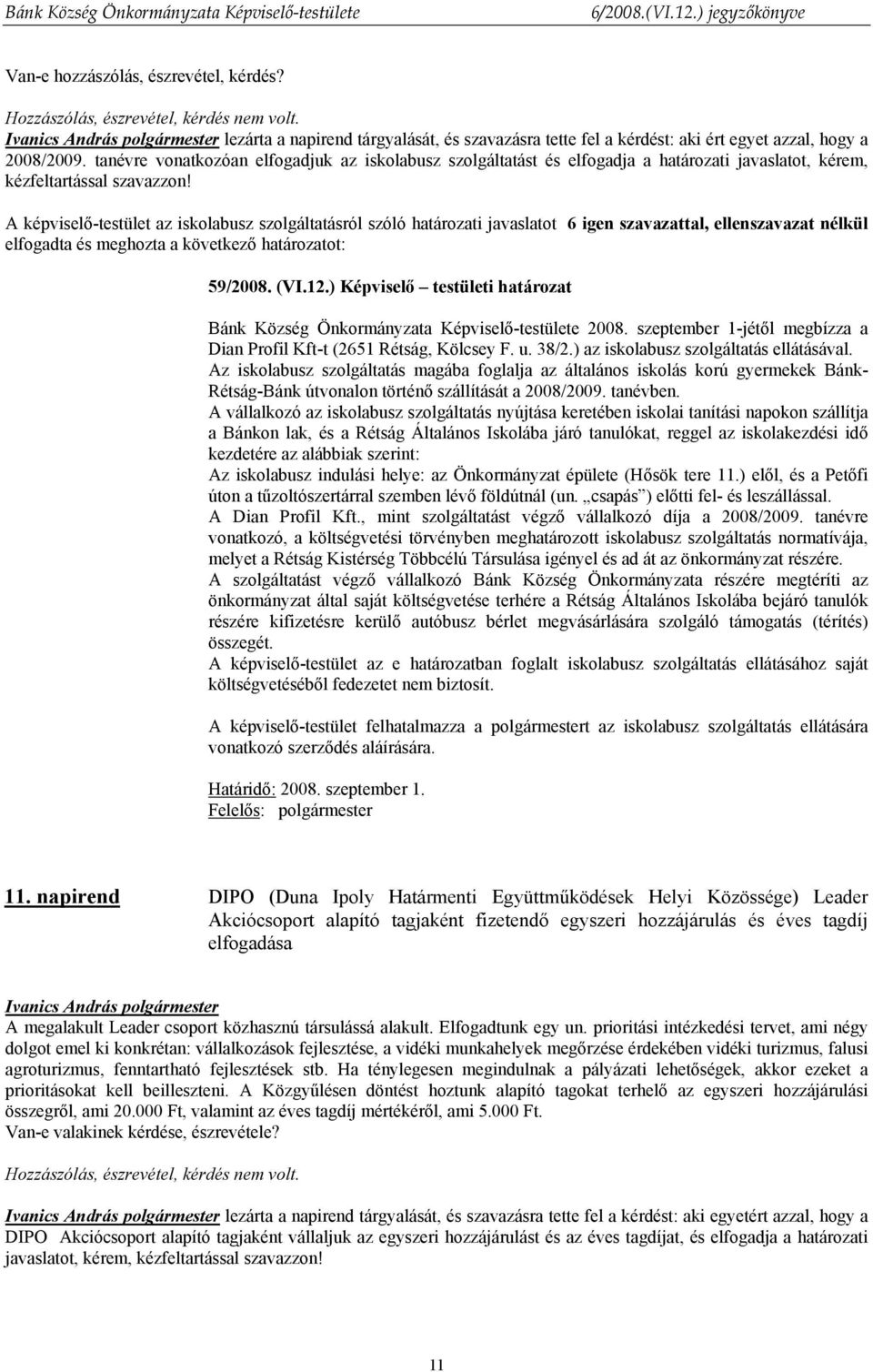 A képviselő-testület az iskolabusz szolgáltatásról szóló határozati javaslatot 6 igen szavazattal, ellenszavazat nélkül elfogadta és meghozta a következő határozatot: 59/2008. (VI.12.