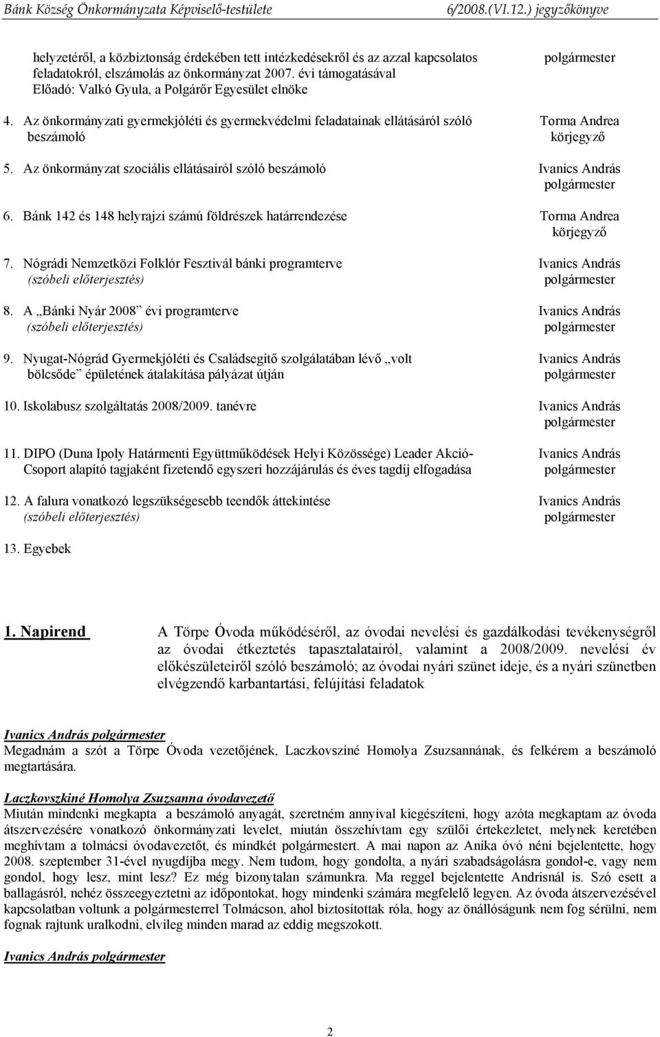 Bánk 142 és 148 helyrajzi számú földrészek határrendezése Torma Andrea körjegyző 7. Nógrádi Nemzetközi Folklór Fesztivál bánki programterve Ivanics András (szóbeli előterjesztés) 8.