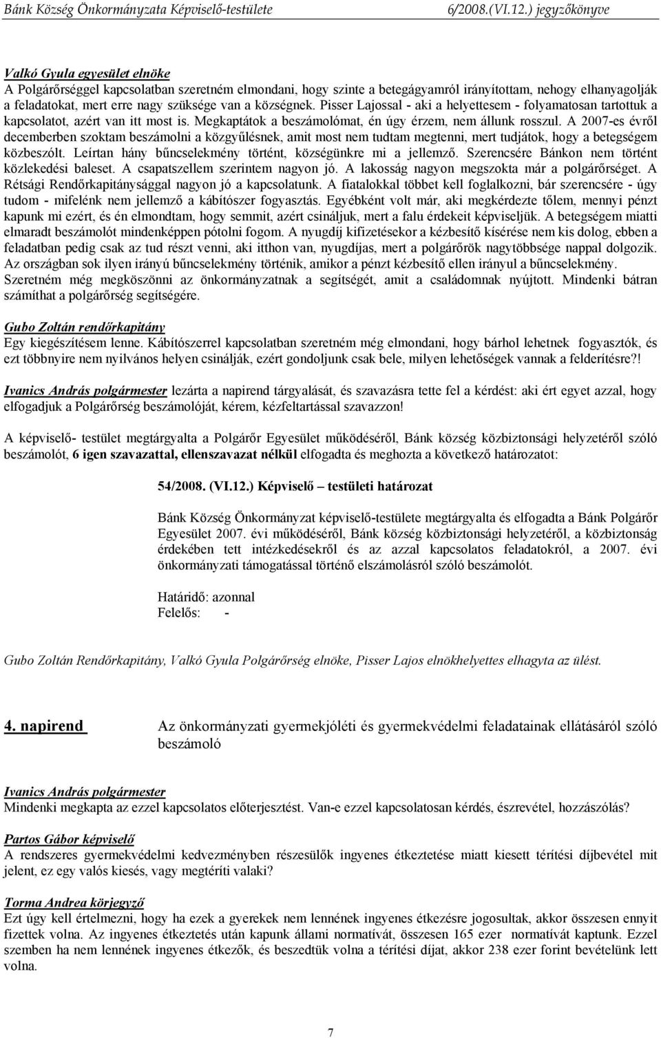 A 2007-es évről decemberben szoktam beszámolni a közgyűlésnek, amit most nem tudtam megtenni, mert tudjátok, hogy a betegségem közbeszólt.