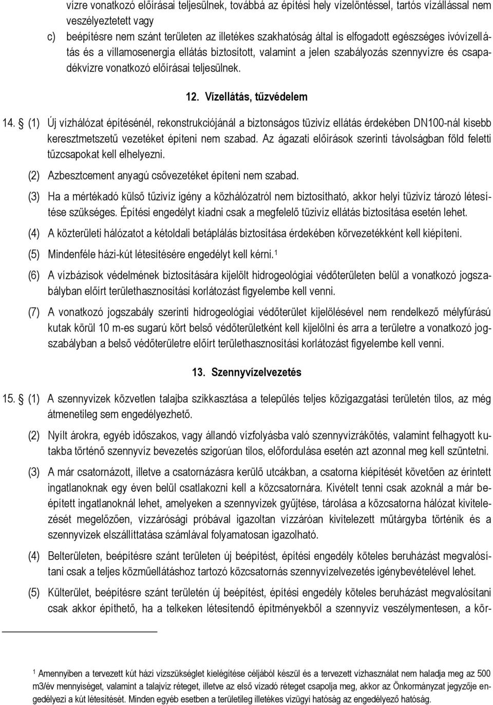 (1) Új vízhálózat építésénél, rekonstrukciójánál a biztonságos tüzivíz ellátás érdekében DN100-nál kisebb keresztmetszetű vezetéket építeni nem szabad.