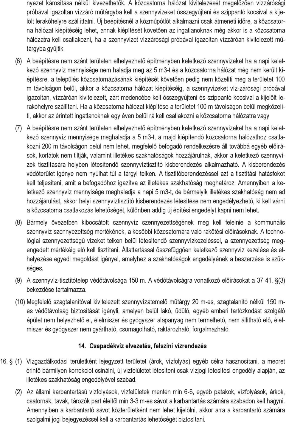 Új beépítésnél a közműpótlót alkalmazni csak átmeneti időre, a közcsatorna hálózat kiépítéséig lehet, annak kiépítését követően az ingatlanoknak még akkor is a közcsatorna hálózatra kell csatlakozni,