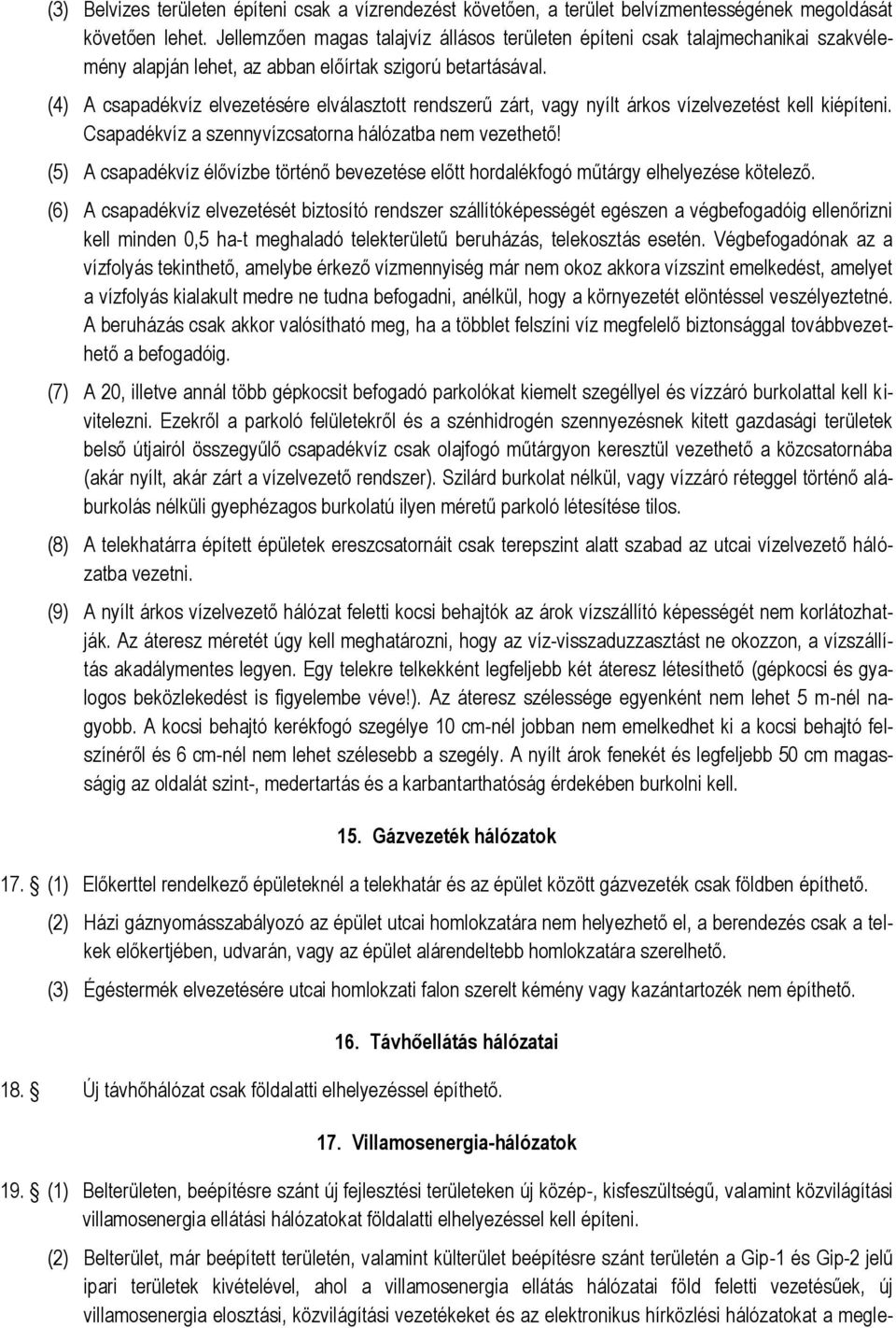 (4) A csapadékvíz elvezetésére elválasztott rendszerű zárt, vagy nyílt árkos vízelvezetést kell kiépíteni. Csapadékvíz a szennyvízcsatorna hálózatba nem vezethető!