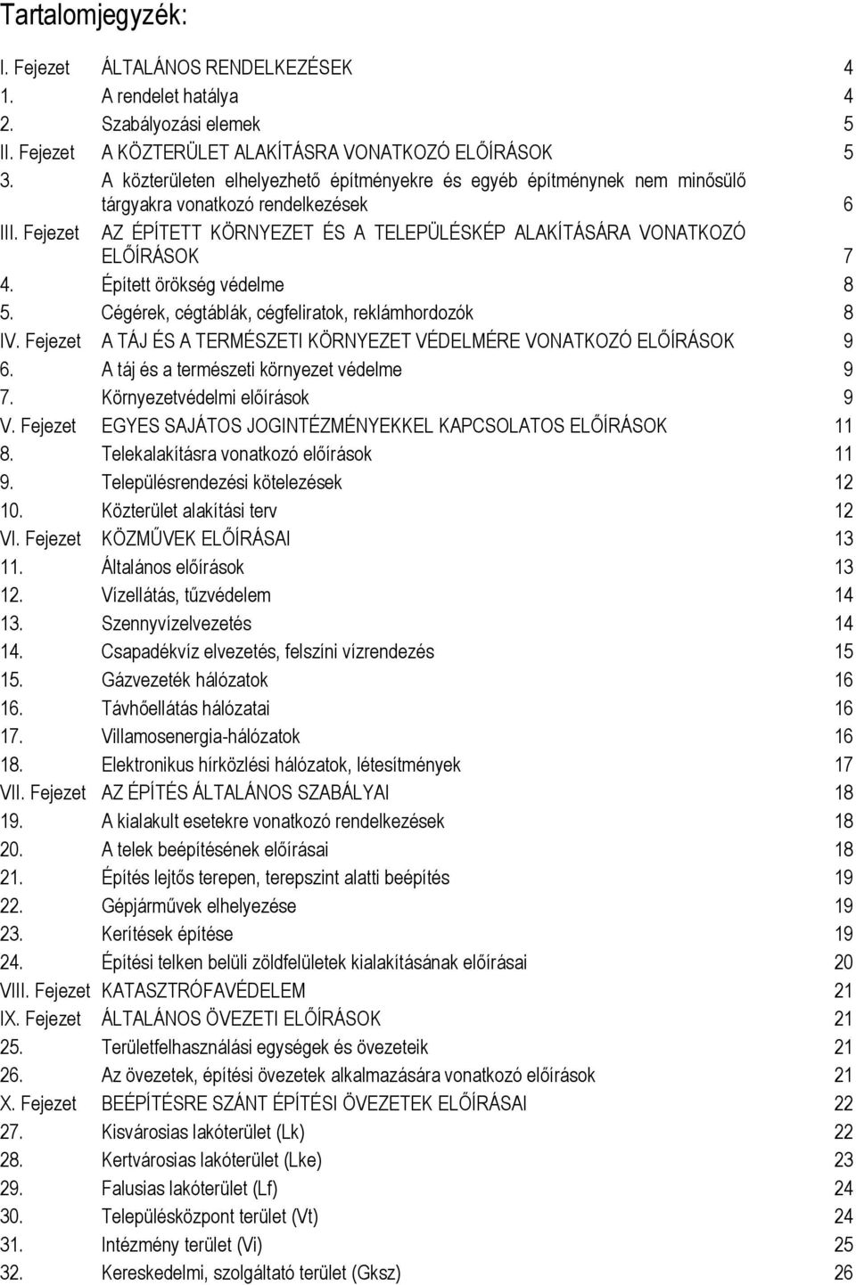 Épített örökség védelme 8 5. Cégérek, cégtáblák, cégfeliratok, reklámhordozók 8 IV. Fejezet A TÁJ ÉS A TERMÉSZETI KÖRNYEZET VÉDELMÉRE VONATKOZÓ ELŐÍRÁSOK 9 6.