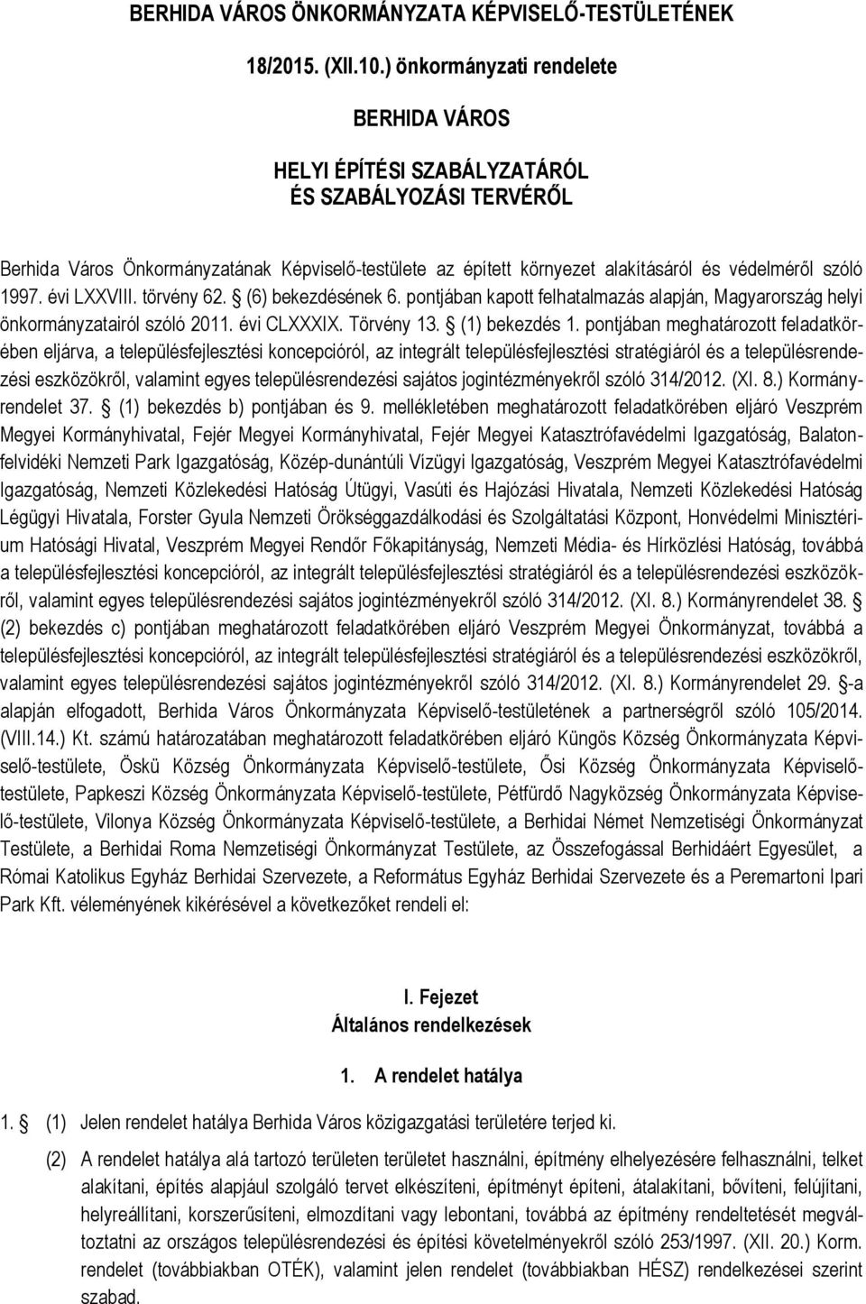 1997. évi LXXVIII. törvény 62. (6) bekezdésének 6. pontjában kapott felhatalmazás alapján, Magyarország helyi önkormányzatairól szóló 2011. évi CLXXXIX. Törvény 13. (1) bekezdés 1.