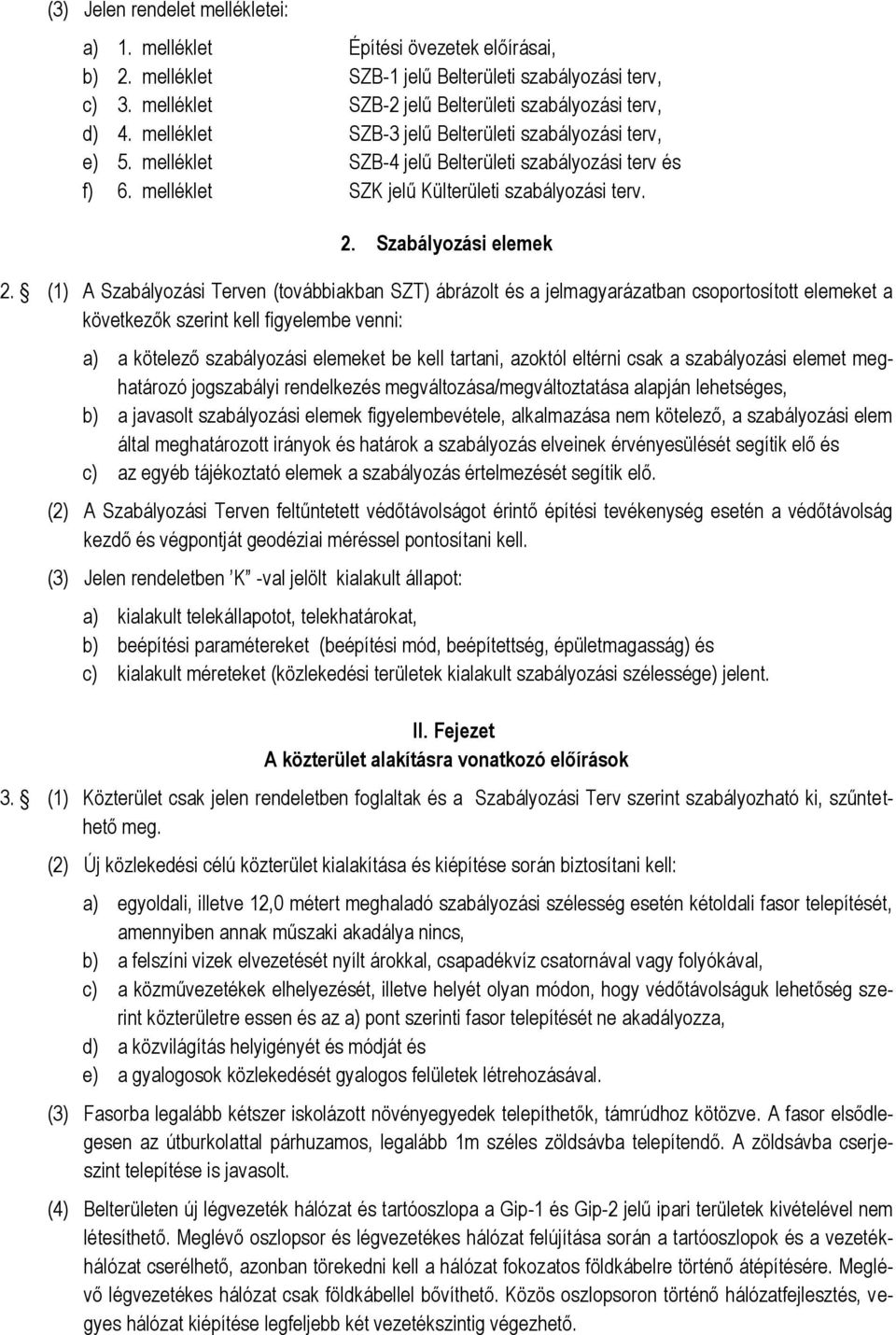 (1) A Szabályozási Terven (továbbiakban SZT) ábrázolt és a jelmagyarázatban csoportosított elemeket a következők szerint kell figyelembe venni: a) a kötelező szabályozási elemeket be kell tartani,