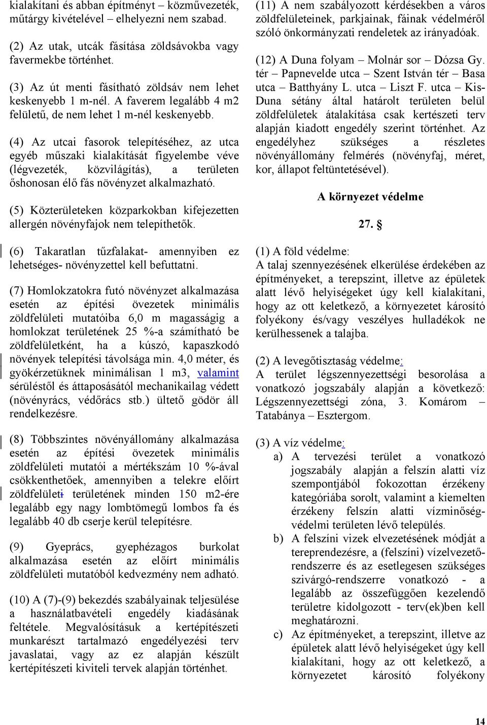 (4) Az utcai fasorok telepítéséhez, az utca egyéb műszaki kialakítását figyelembe véve (légvezeték, közvilágítás), a területen őshonosan élő fás növényzet alkalmazható.