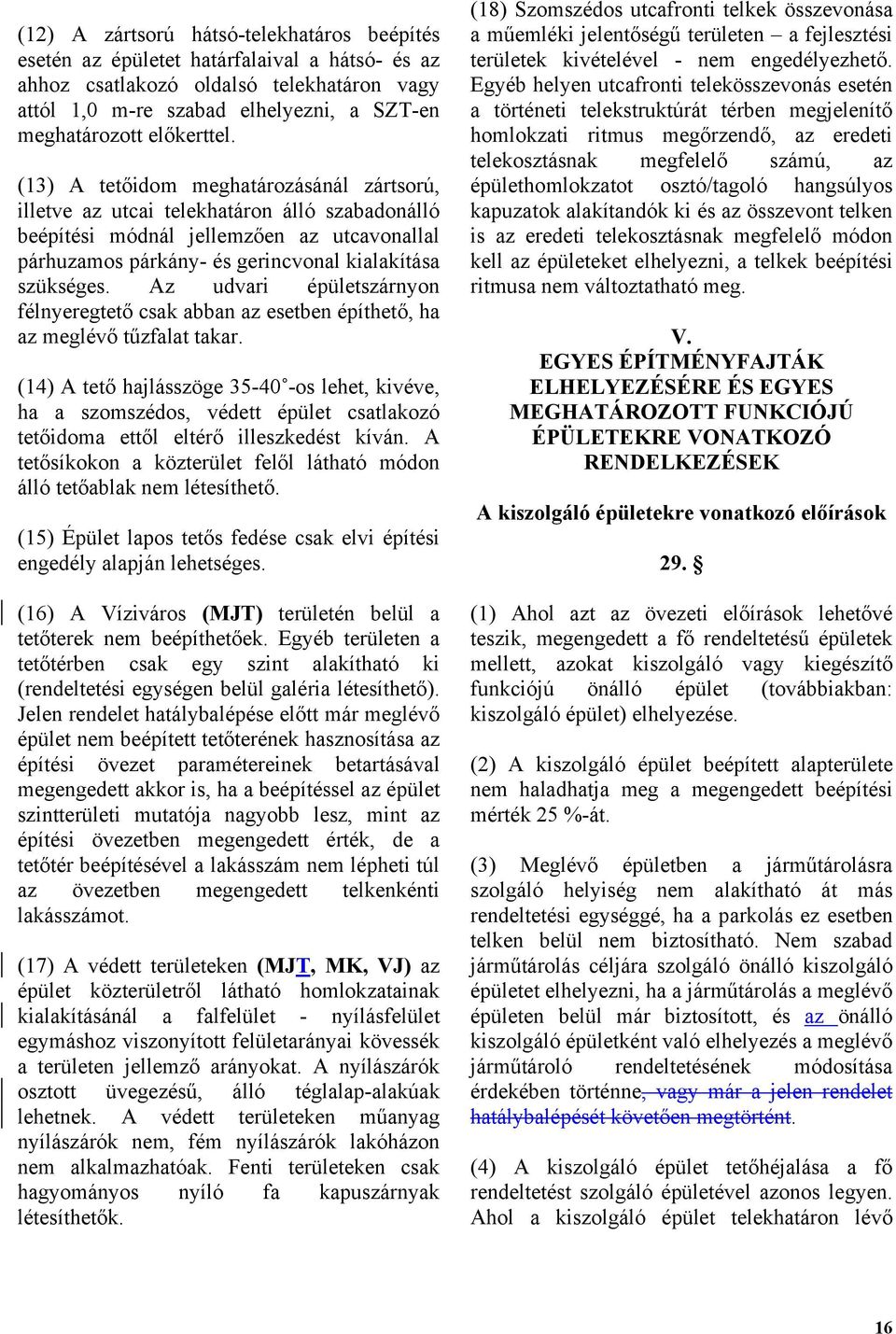 (13) A tetőidom meghatározásánál zártsorú, illetve az utcai telekhatáron álló szabadonálló beépítési módnál jellemzően az utcavonallal párhuzamos párkány- és gerincvonal kialakítása szükséges.