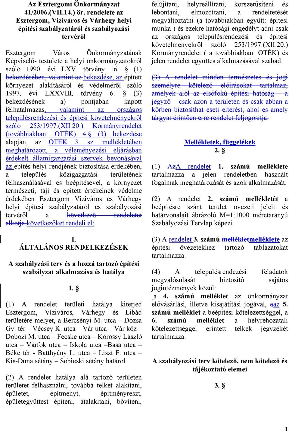 törvény 16. (1) bekezdésében, valamint az bekezdése, az épített környezet alakításáról és védelméről szóló 1997. évi LXXVIII. törvény 6.