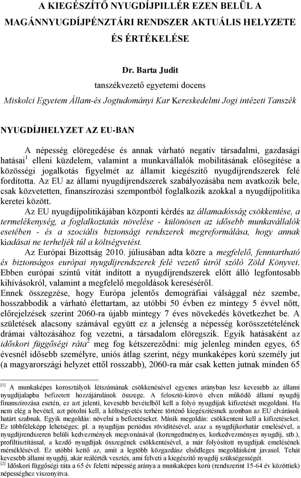 társadalmi, gazdasági hatásai 1 elleni küzdelem, valamint a munkavállalók mobilitásának elősegítése a közösségi jogalkotás figyelmét az államit kiegészítő nyugdíjrendszerek felé fordította.