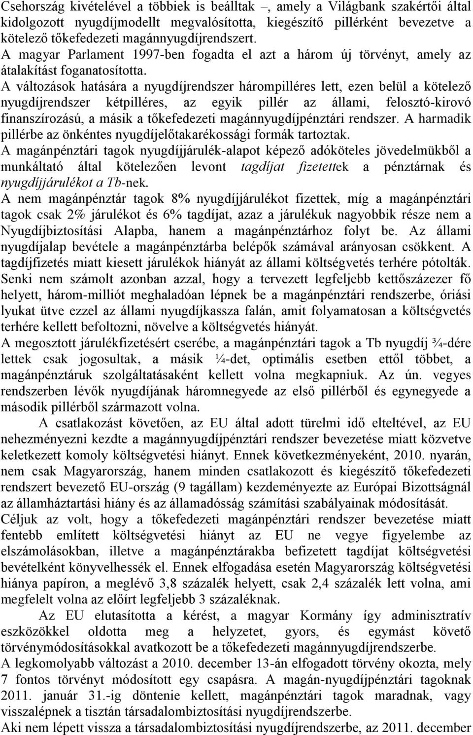 A változások hatására a nyugdíjrendszer hárompilléres lett, ezen belül a kötelező nyugdíjrendszer kétpilléres, az egyik pillér az állami, felosztó-kirovó finanszírozású, a másik a tőkefedezeti