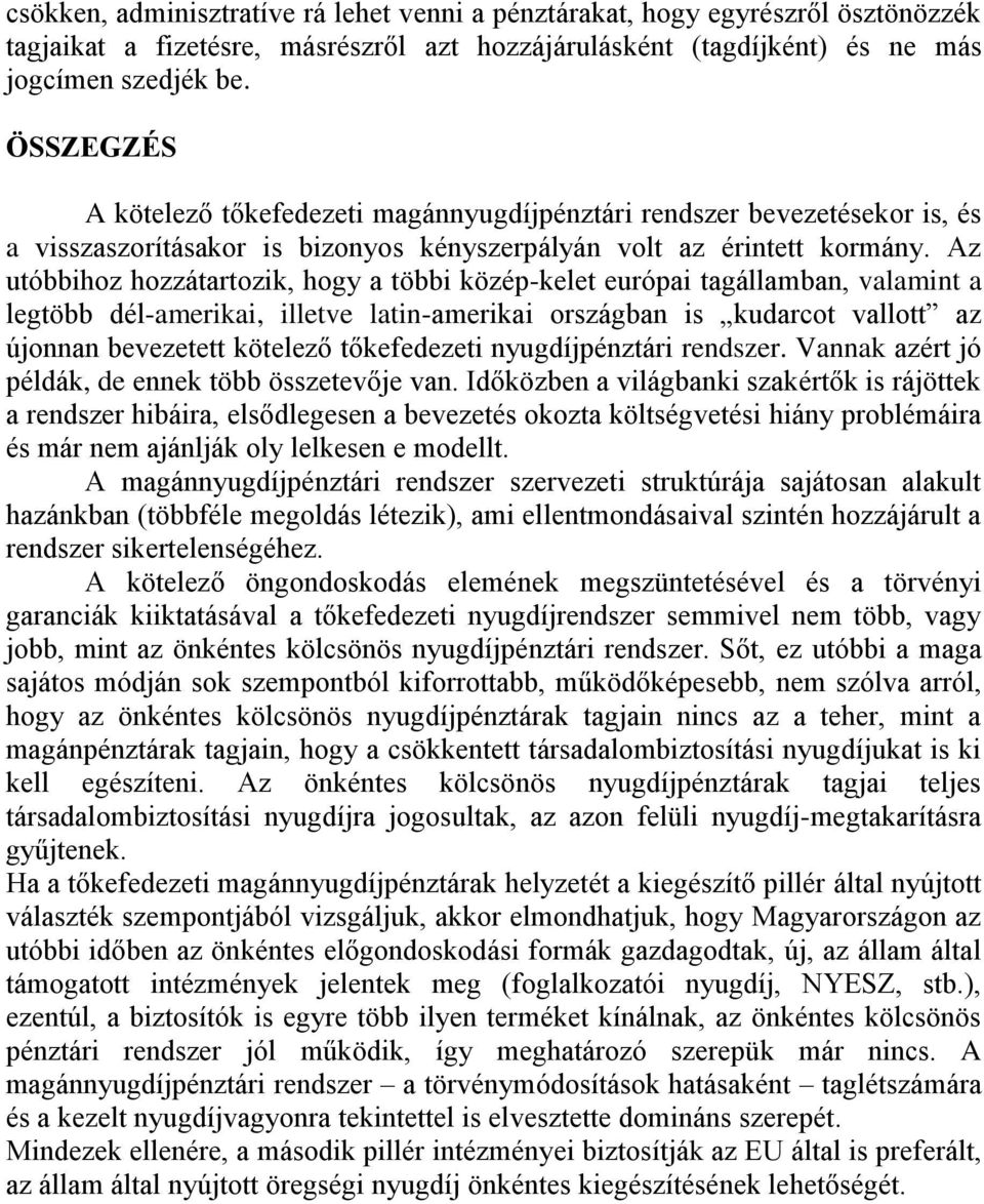 Az utóbbihoz hozzátartozik, hogy a többi közép-kelet európai tagállamban, valamint a legtöbb dél-amerikai, illetve latin-amerikai országban is kudarcot vallott az újonnan bevezetett kötelező