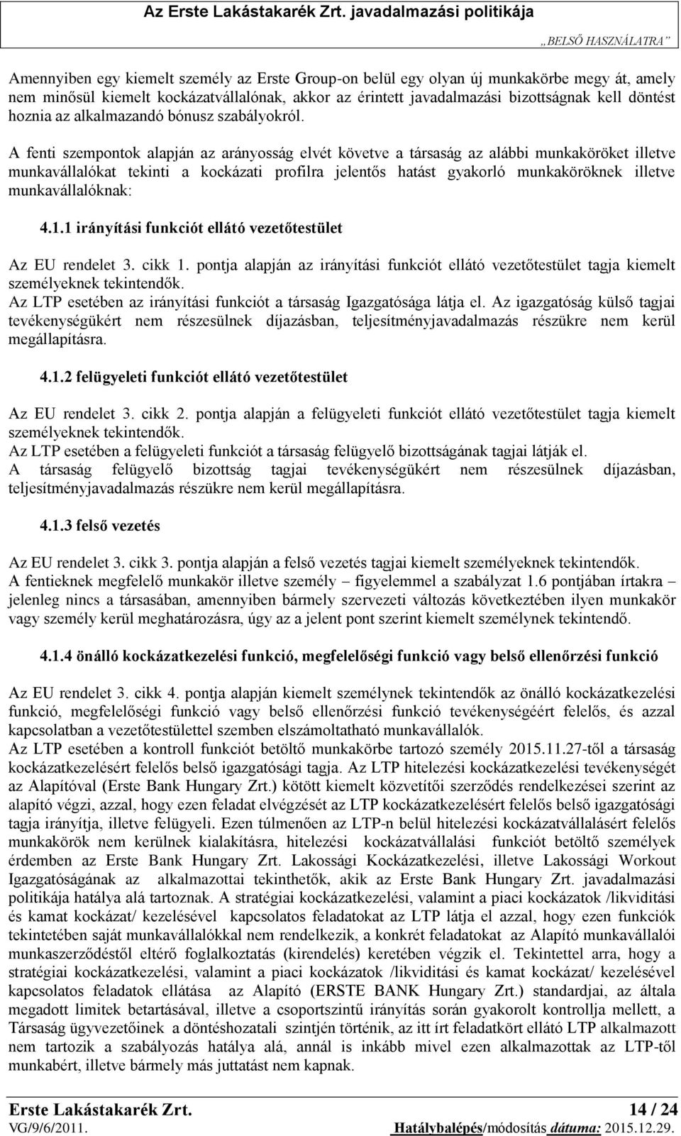 A fenti szempontok alapján az arányosság elvét követve a társaság az alábbi munkaköröket illetve munkavállalókat tekinti a kockázati profilra jelentős hatást gyakorló munkaköröknek illetve